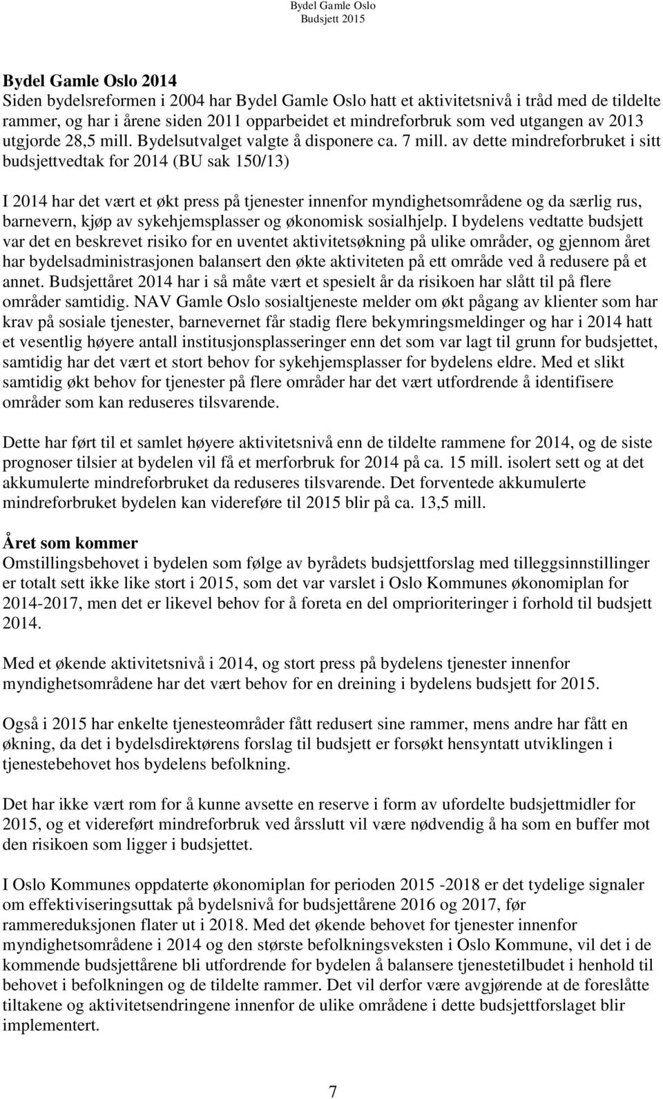 av dette mindreforbruket i sitt budsjettvedtak for 2014 (BU sak 150/13) I 2014 har det vært et økt press på tjenester innenfor myndighetsområdene og da særlig rus, barnevern, kjøp av sykehjemsplasser