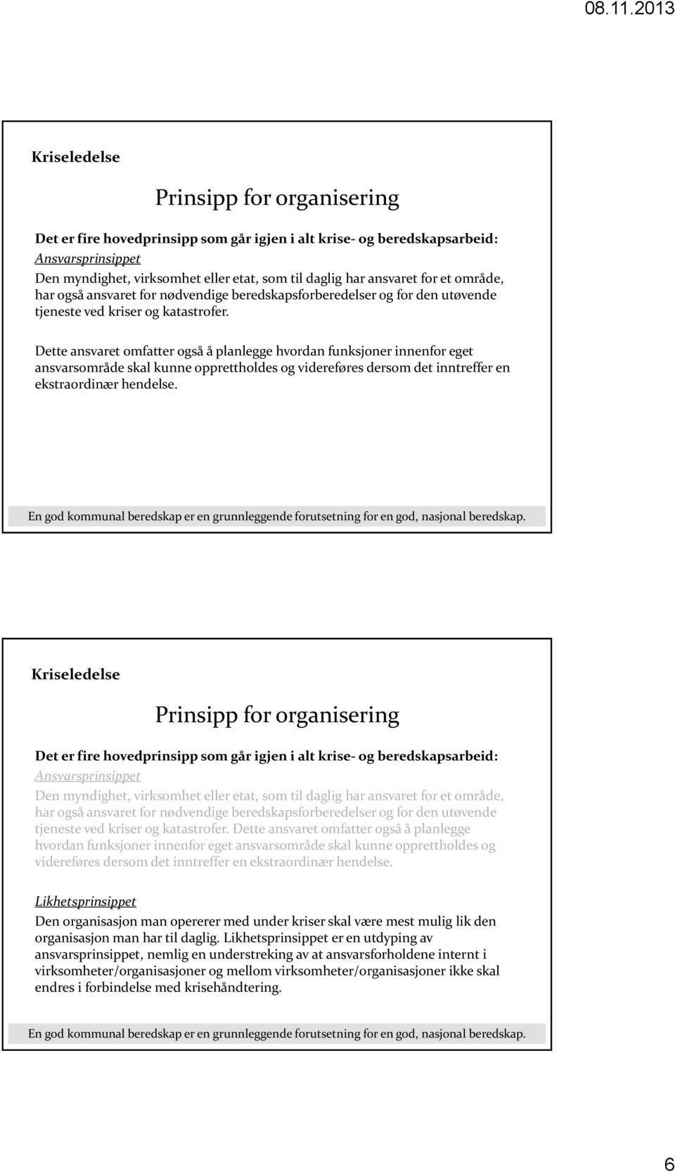 Dette ansvaret omfatter også å planlegge hvordan funksjoner innenfor eget ansvarsområde skal kunne opprettholdes og videreføres dersom det inntreffer en ekstraordinær hendelse.