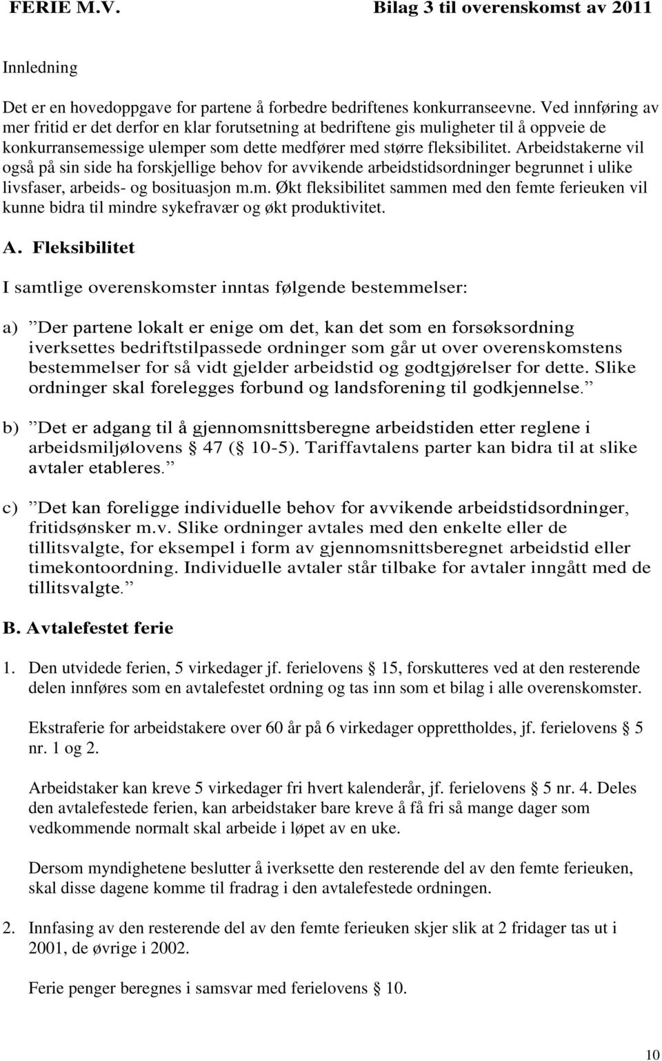 Arbeidstakerne vil også på sin side ha forskjellige behov for avvikende arbeidstidsordninger begrunnet i ulike livsfaser, arbeids- og bosituasjon m.