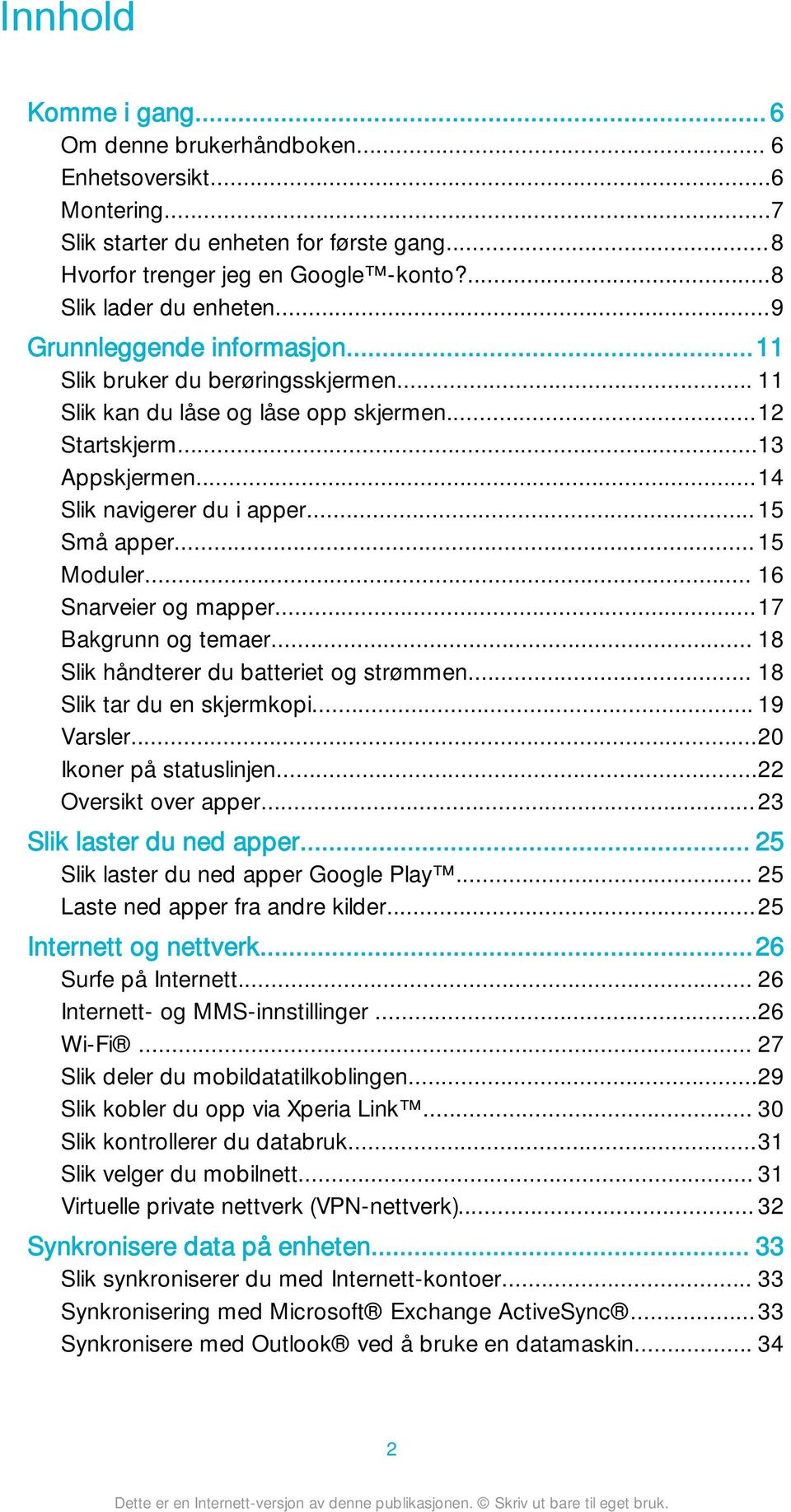 .. 15 Moduler... 16 Snarveier og mapper...17 Bakgrunn og temaer... 18 Slik håndterer du batteriet og strømmen... 18 Slik tar du en skjermkopi... 19 Varsler...20 Ikoner på statuslinjen.