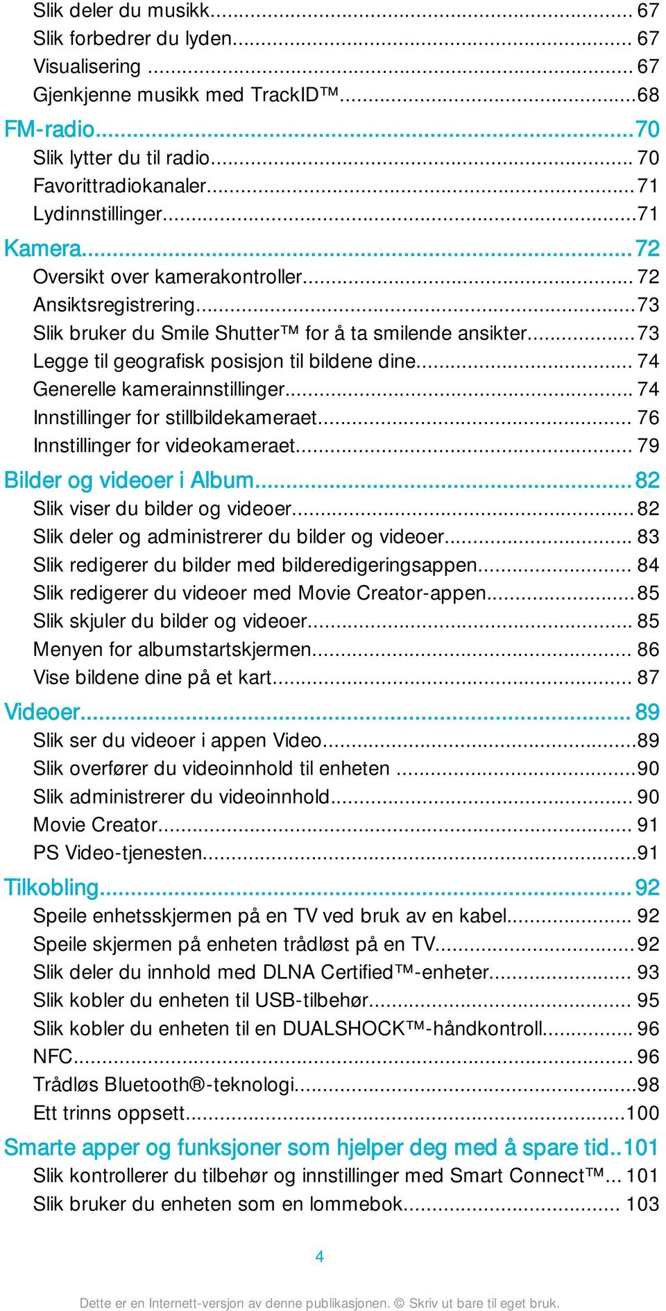 .. 74 Generelle kamerainnstillinger... 74 Innstillinger for stillbildekameraet... 76 Innstillinger for videokameraet... 79 Bilder og videoer i Album...82 Slik viser du bilder og videoer.