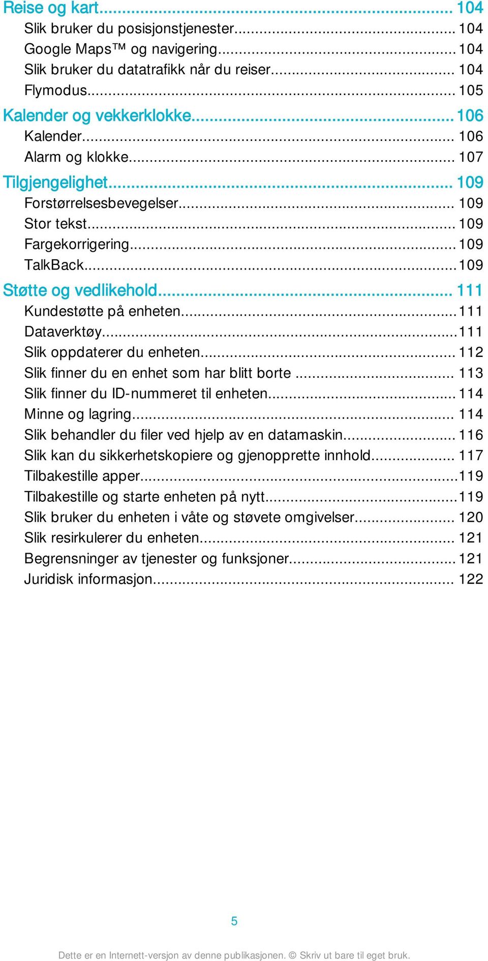 ..111 Dataverktøy...111 Slik oppdaterer du enheten... 112 Slik finner du en enhet som har blitt borte... 113 Slik finner du ID-nummeret til enheten... 114 Minne og lagring.