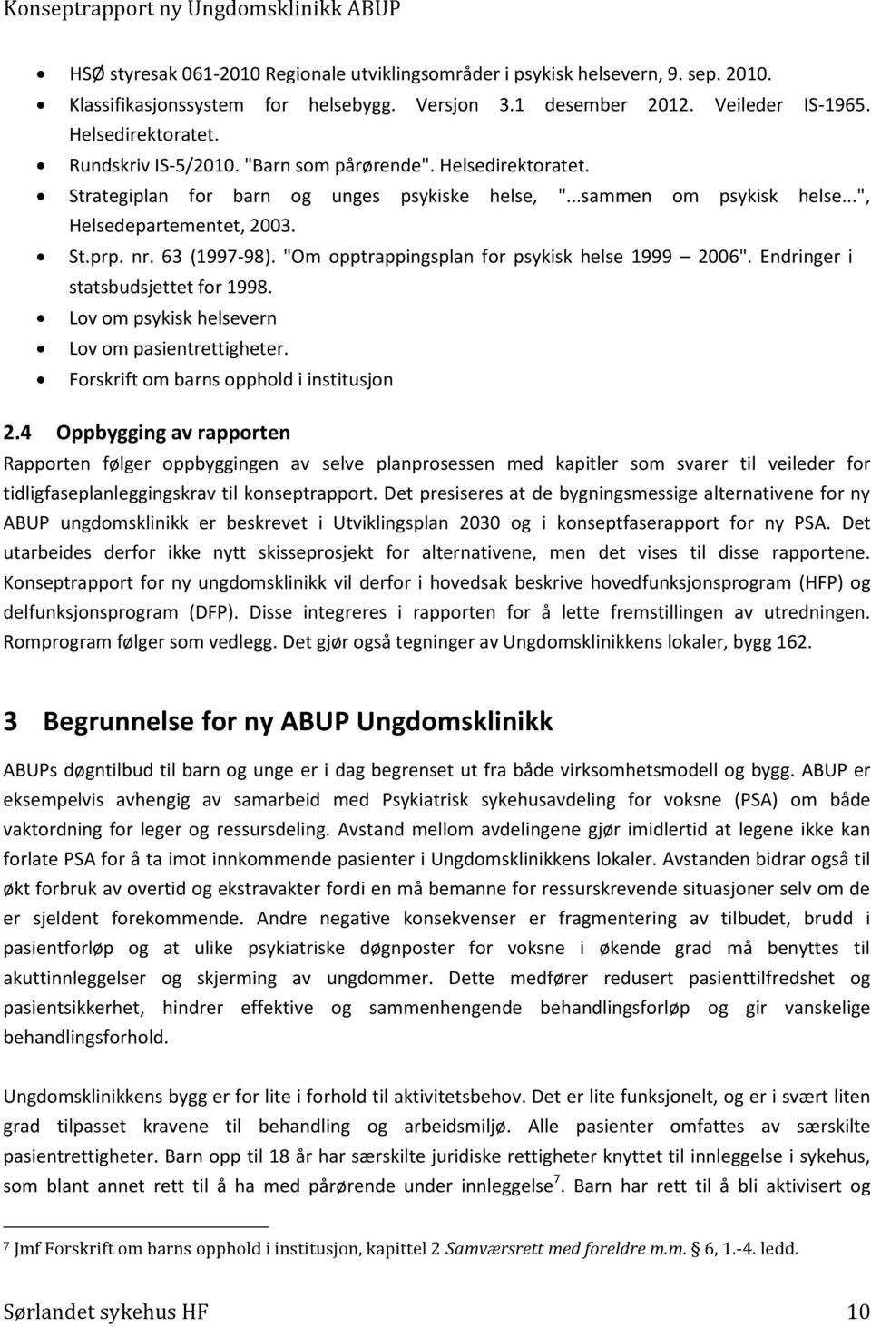 "Om opptrappingsplan for psykisk helse 1999 2006". Endringer i statsbudsjettet for 1998. Lov om psykisk helsevern Lov om pasientrettigheter. Forskrift om barns opphold i institusjon 2.