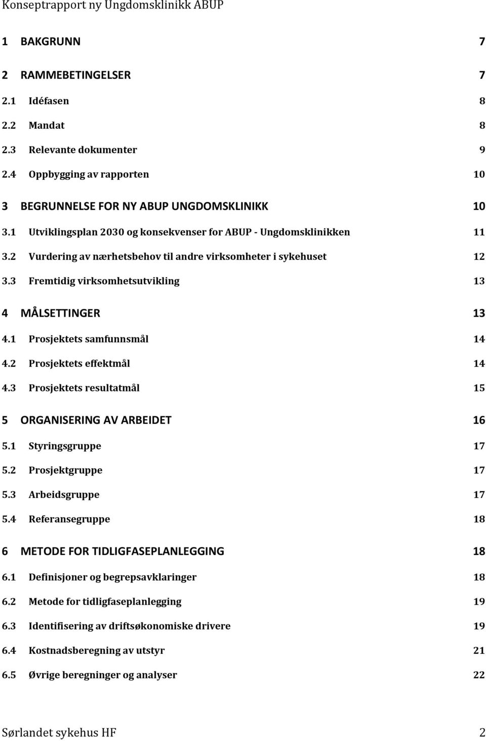 1 Prosjektets samfunnsmål 14 4.2 Prosjektets effektmål 14 4.3 Prosjektets resultatmål 15 5 ORGANISERING AV ARBEIDET 16 5.1 Styringsgruppe 17 5.2 Prosjektgruppe 17 5.3 Arbeidsgruppe 17 5.