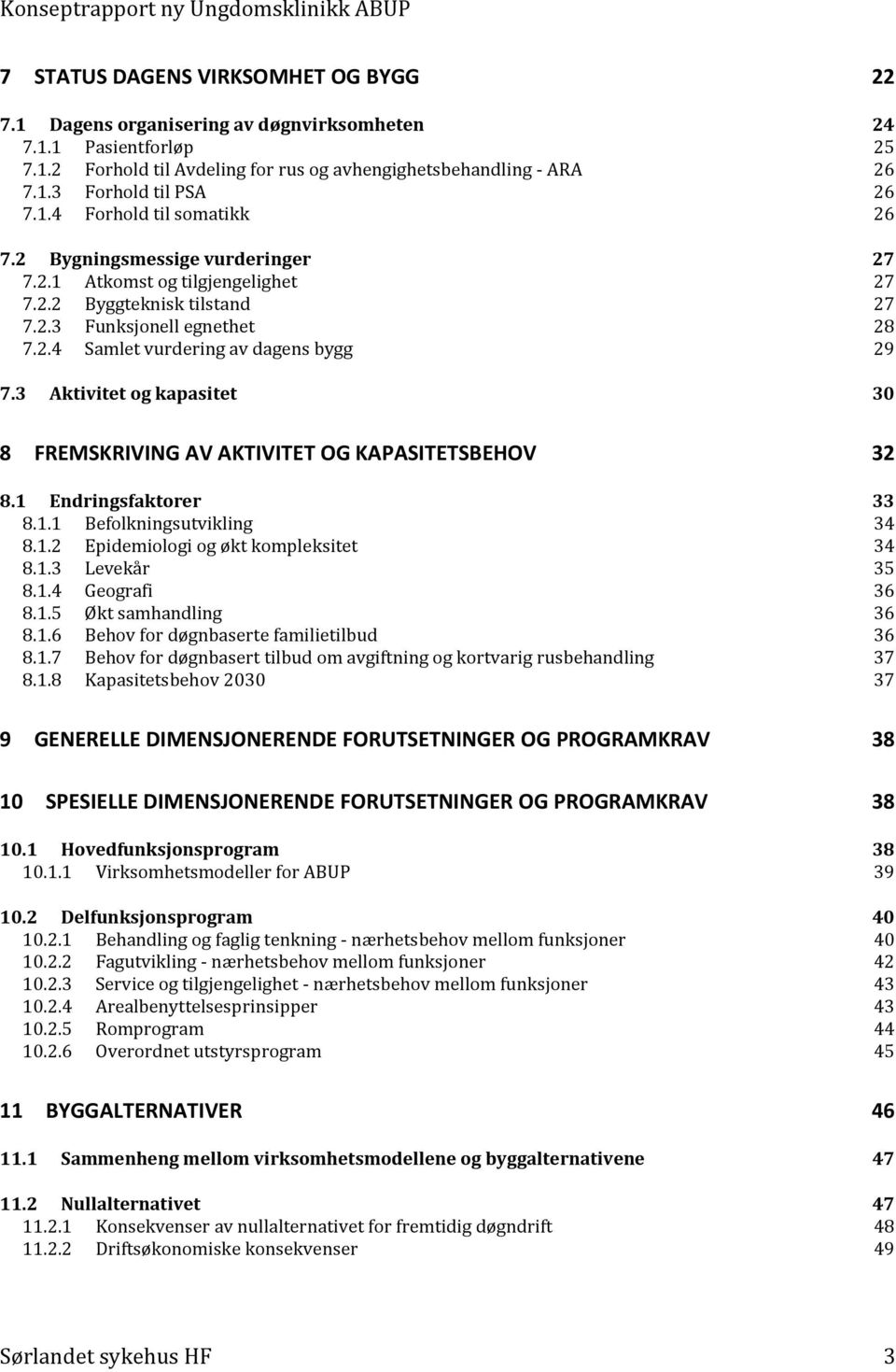 3 Aktivitet og kapasitet 30 8 FREMSKRIVING AV AKTIVITET OG KAPASITETSBEHOV 32 8.1 Endringsfaktorer 33 8.1.1 Befolkningsutvikling 34 8.1.2 Epidemiologi og økt kompleksitet 34 8.1.3 Levekår 35 8.1.4 Geografi 36 8.