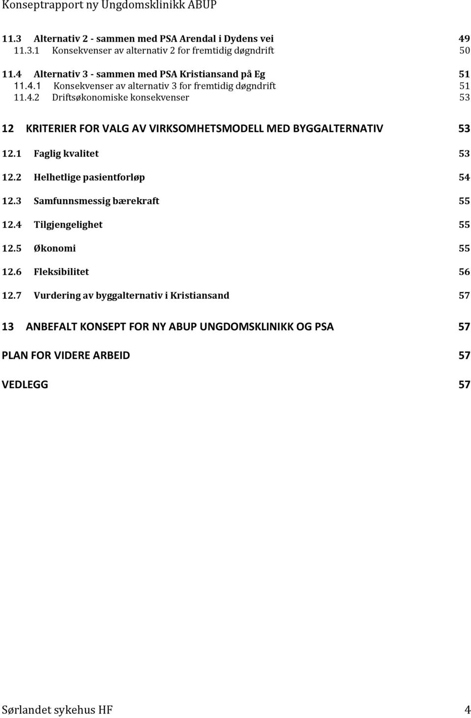 1 Faglig kvalitet 53 12.2 Helhetlige pasientforløp 54 12.3 Samfunnsmessig bærekraft 55 12.4 Tilgjengelighet 55 12.5 Økonomi 55 12.6 Fleksibilitet 56 12.