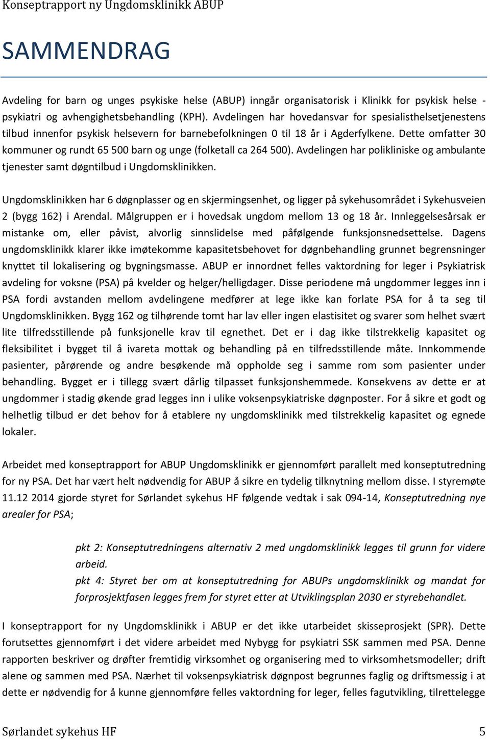 Dette omfatter 30 kommuner og rundt 65 500 barn og unge (folketall ca 264 500). Avdelingen har polikliniske og ambulante tjenester samt døgntilbud i Ungdomsklinikken.