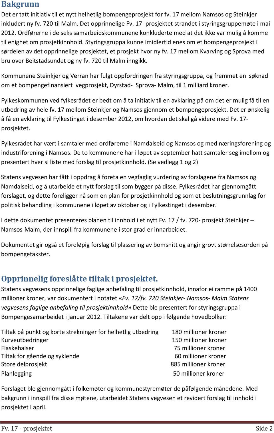 Styringsgruppa kunne imidlertid enes om et bompengeprosjekt i sørdelen av det opprinnelige prosjektet, et prosjekt hvor ny fv. 17 mellom Kvarving og Sprova med bru over Beitstadsundet og ny fv.