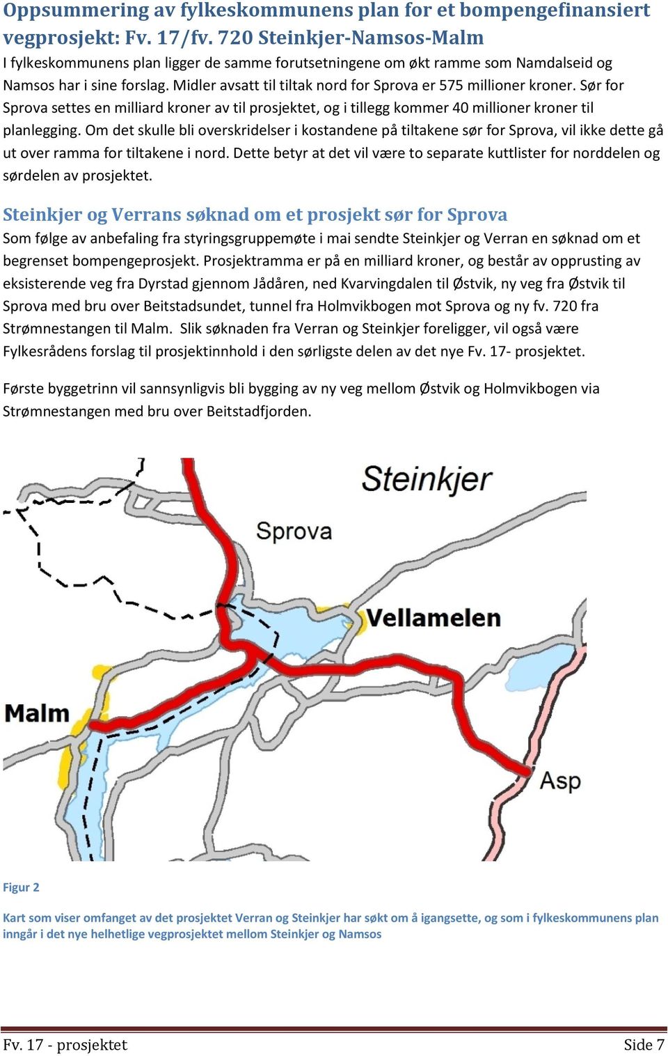 Midler avsatt til tiltak nord for Sprova er 575 millioner kroner. Sør for Sprova settes en milliard kroner av til prosjektet, og i tillegg kommer 40 millioner kroner til planlegging.