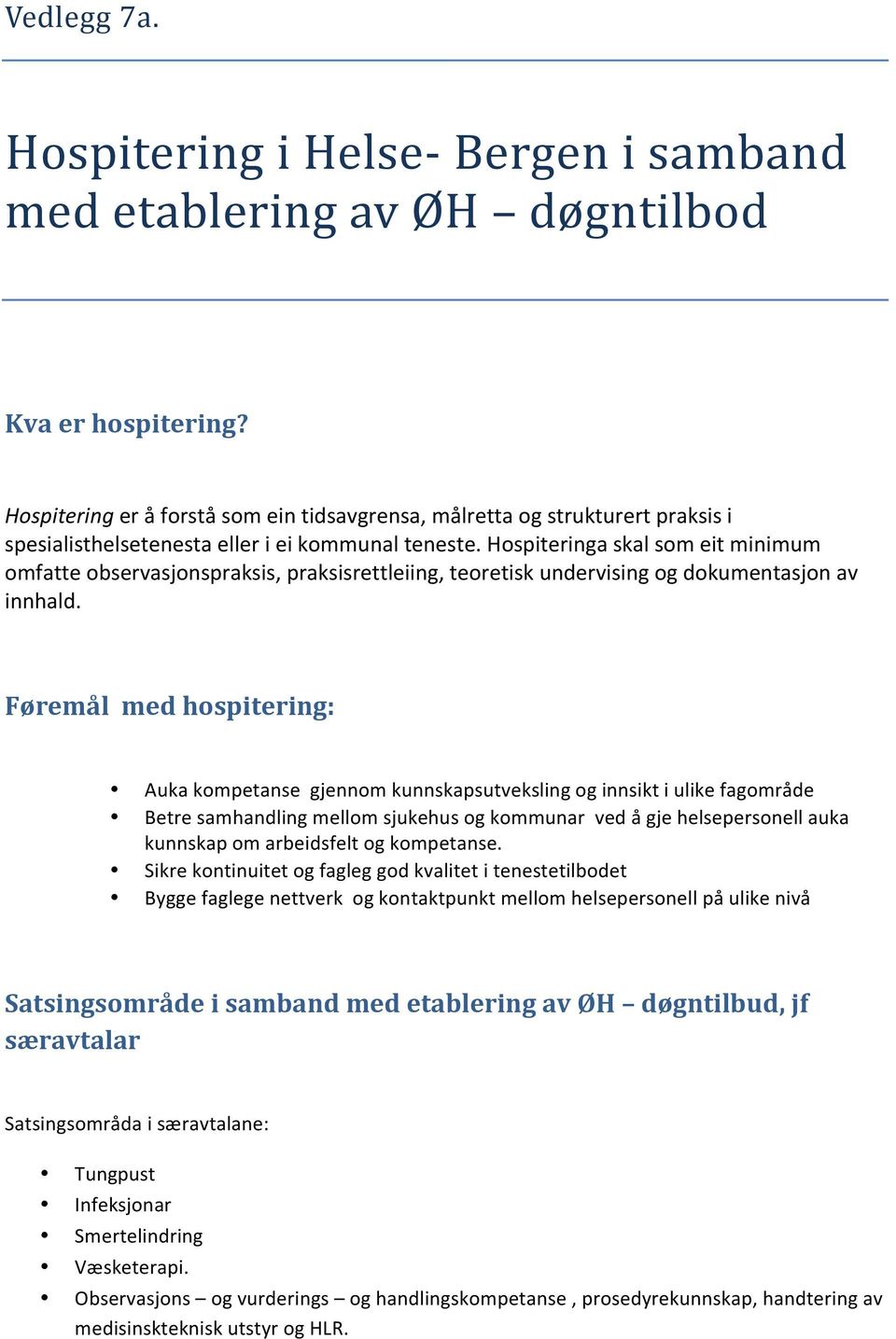 Hospiteringa skal som eit minimum omfatte observasjonspraksis, praksisrettleiing, teoretisk undervising og dokumentasjon av innhald.