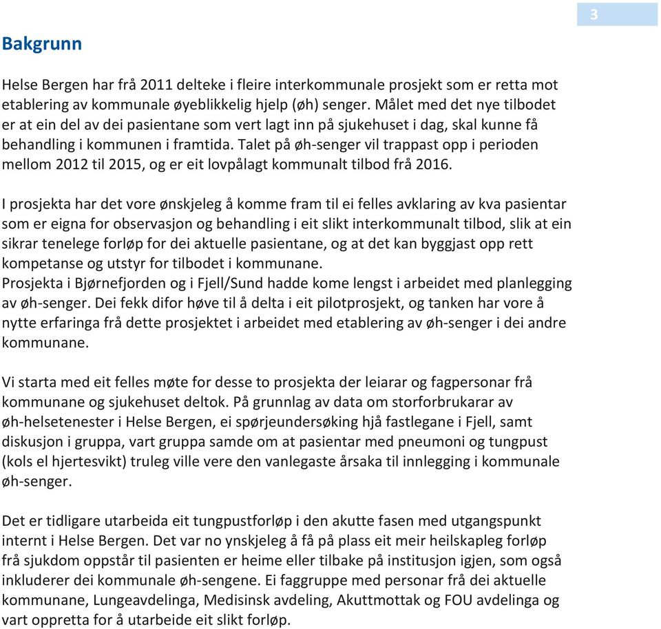 Talet på øh- senger vil trappast opp i perioden mellom 2012 til 2015, og er eit lovpålagt kommunalt tilbod frå 2016.