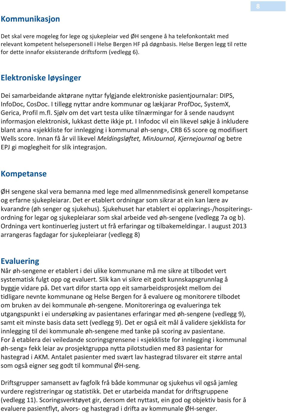 Elektroniske løysinger Dei samarbeidande aktørane nyttar fylgjande elektroniske pasientjournalar: DIPS, InfoDoc, CosDoc. I tillegg nyttar andre kommunar og lækjarar ProfDoc, SystemX, Gerica, Profil m.