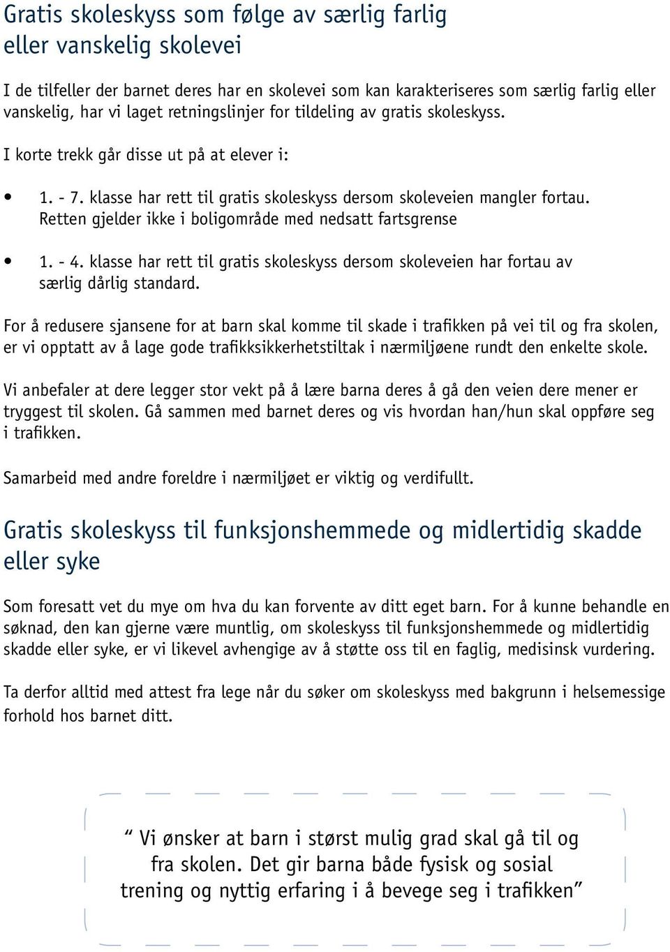 Retten gjelder ikke i boligområde med nedsatt fartsgrense 1. - 4. klasse har rett til gratis skoleskyss dersom skoleveien har fortau av særlig dårlig standard.