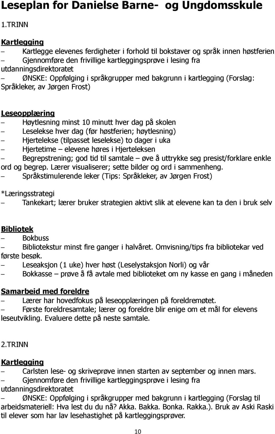 språkgrupper med bakgrunn i kartlegging (Forslag: Språkleker, av Jørgen Frost) Leseopplæring Høytlesning minst 10 minutt hver dag på skolen Leselekse hver dag (før høstferien; høytlesning)