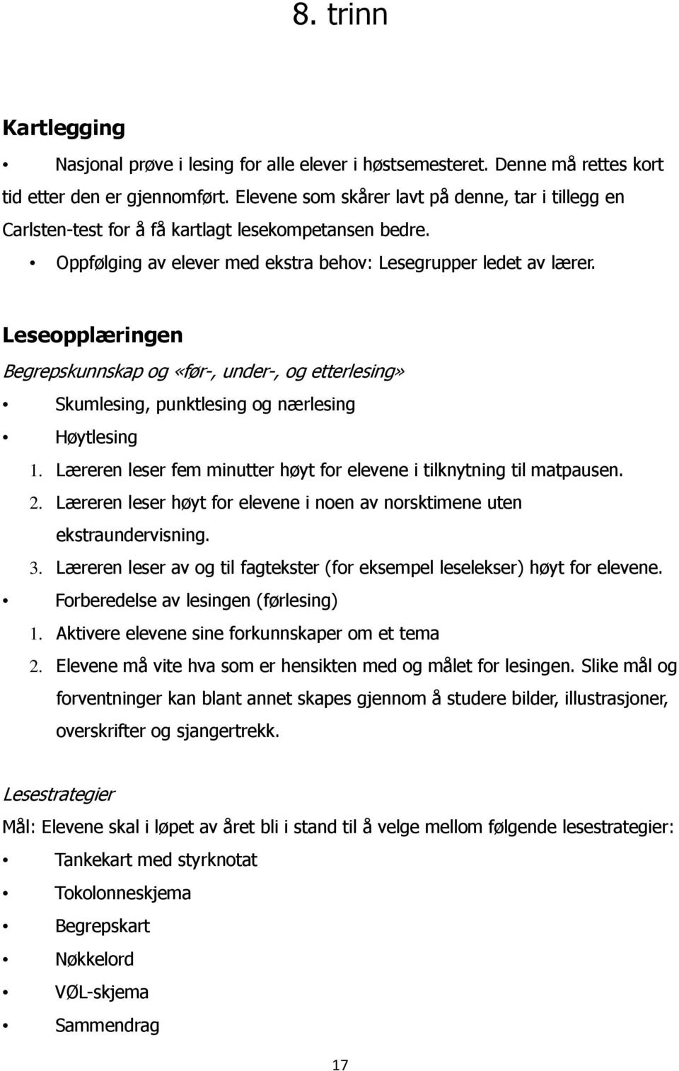 Leseopplæringen Begrepskunnskap og «før-, under-, og etterlesing» Skumlesing, punktlesing og nærlesing Høytlesing 1. Læreren leser fem minutter høyt for elevene i tilknytning til matpausen. 2.