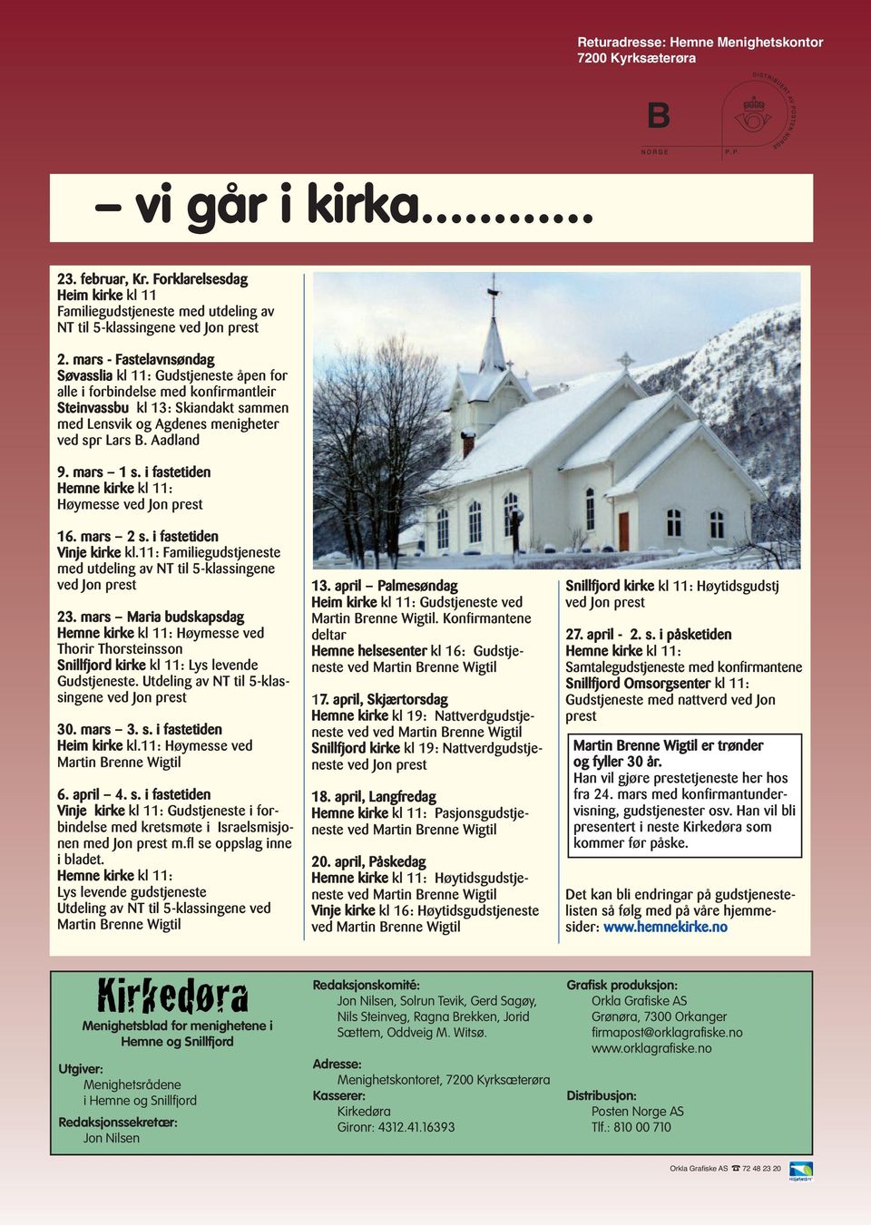 mars 1 s. i fastetiden Hemne kirke kl 11: Høymesse ved Jon prest 16. mars 2 s. i fastetiden Vinje kirke kl.11: Familiegudstjeneste med utdeling av NT til 5-klassingene ved Jon prest 23.