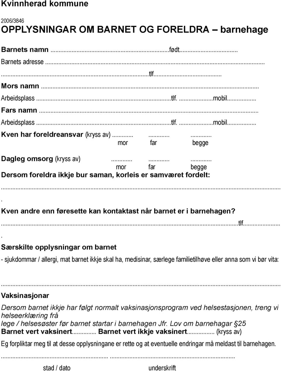 ........ mor far begge Dersom foreldra ikkje bur saman, korleis er samværet fordelt:.... Kven andre enn føresette kan kontaktast når barnet er i barnehagen?...tlf.