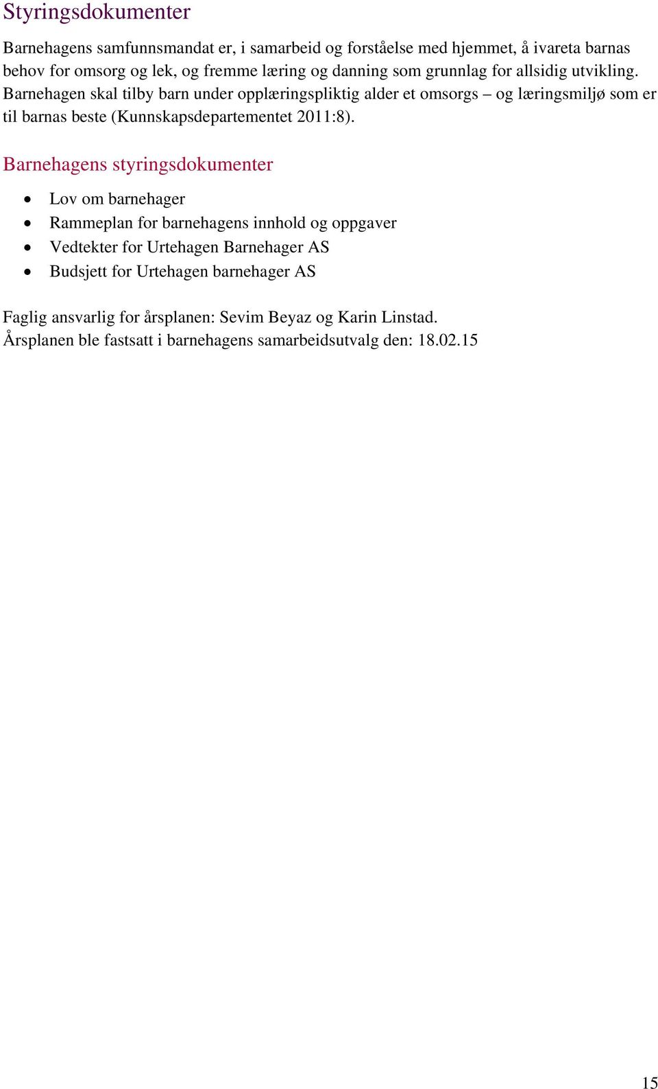 Barnehagen skal tilby barn under opplæringspliktig alder et omsorgs og læringsmiljø som er til barnas beste (Kunnskapsdepartementet 2011:8).