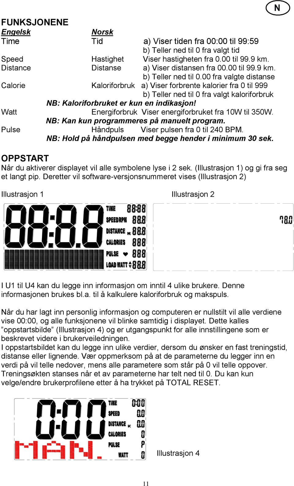 00 fra valgte distanse Calorie Kaloriforbruk a) Viser forbrente kalorier fra 0 til 999 b) Teller ned til 0 fra valgt kaloriforbruk NB: Kaloriforbruket er kun en indikasjon!