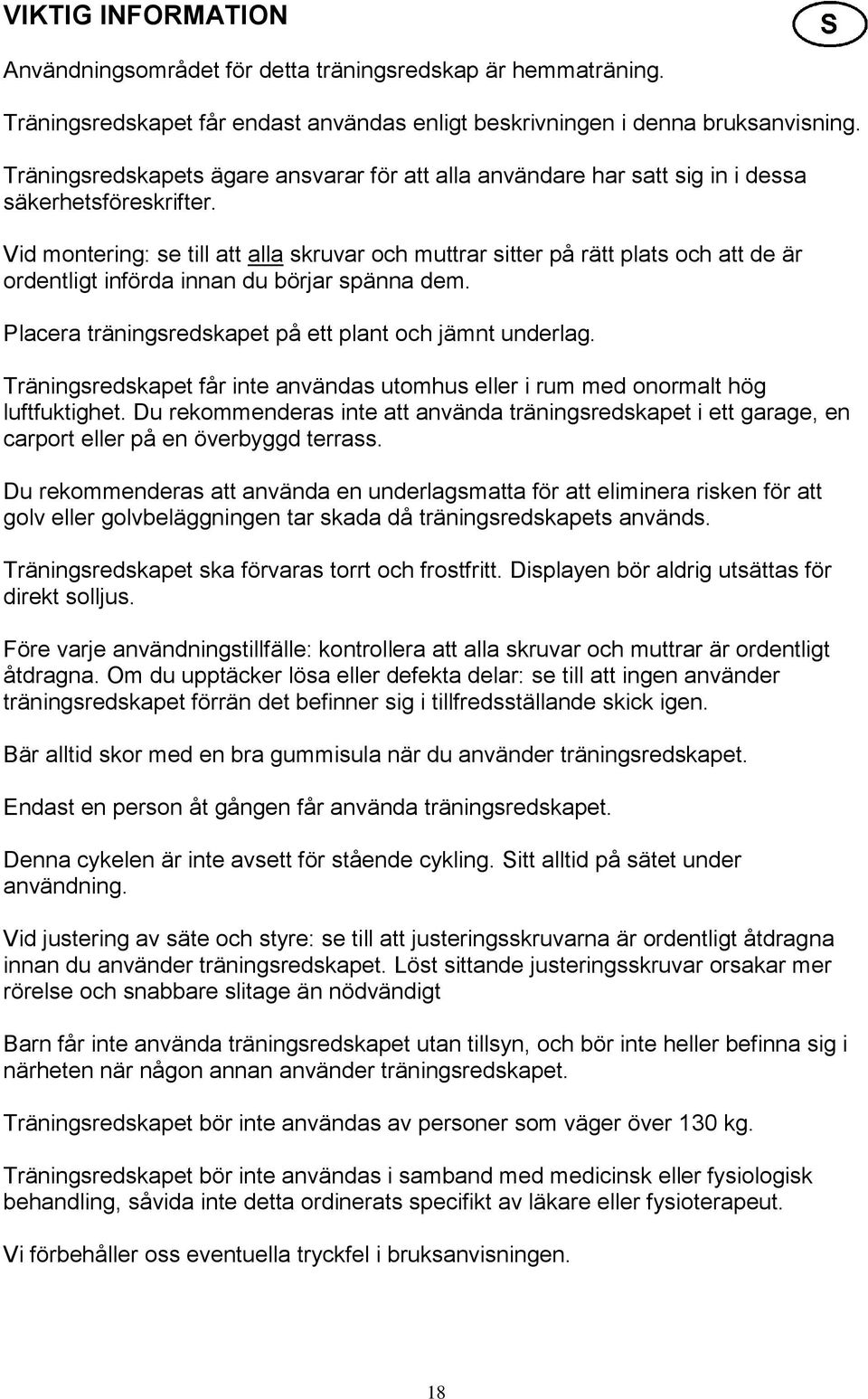 Vid montering: se till att alla skruvar och muttrar sitter på rätt plats och att de är ordentligt införda innan du börjar spänna dem. Placera träningsredskapet på ett plant och jämnt underlag.