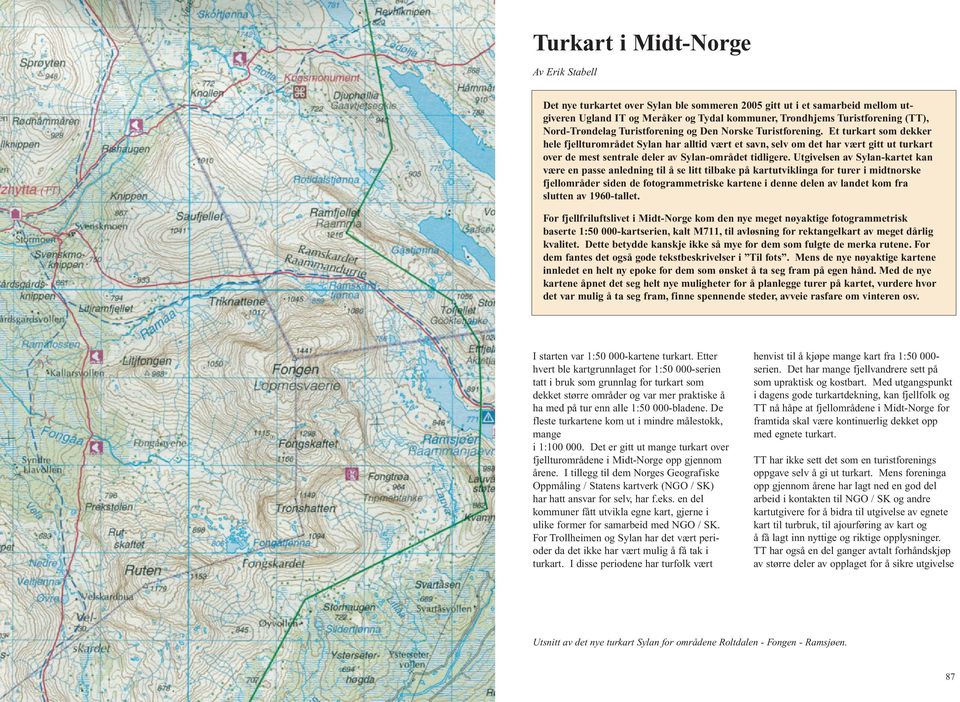 Et turkart som dekker hele fjellturområdet Sylan har alltid vært et savn, selv om det har vært gitt ut turkart over de mest sentrale deler av Sylan-området tidligere.