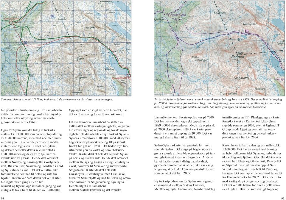 Også for Sylan kom det tidlig et turkart i målestokk 1:100 000 som en nedfotografering av 1:50 000-kartene, men med noe mer turistinformasjon. Bl.a. var de permanent merka vinterrutene tegna inn.