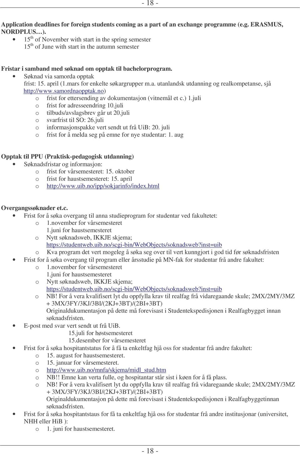 april (1.mars for enkelte søkargrupper m.a. utanlandsk utdanning og realkompetanse, sjå http://www.samordnaopptak.no) o frist for ettersending av dokumentasjon (vitnemål et c.) 1.