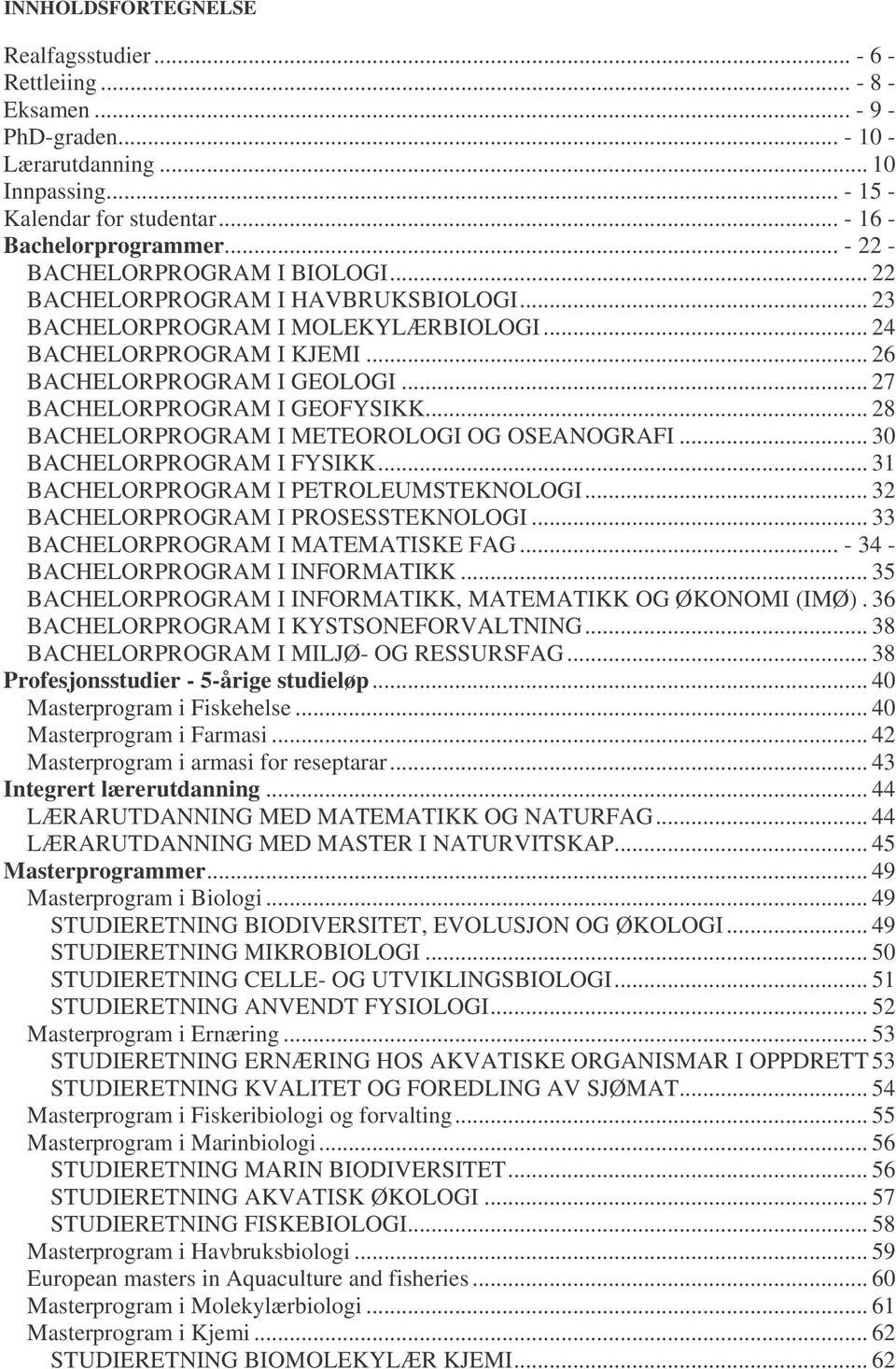 .. 27 BACHELORPROGRAM I GEOFYSIKK... 28 BACHELORPROGRAM I METEOROLOGI OG OSEANOGRAFI... 30 BACHELORPROGRAM I FYSIKK... 31 BACHELORPROGRAM I PETROLEUMSTEKNOLOGI... 32 BACHELORPROGRAM I PROSESSTEKNOLOGI.