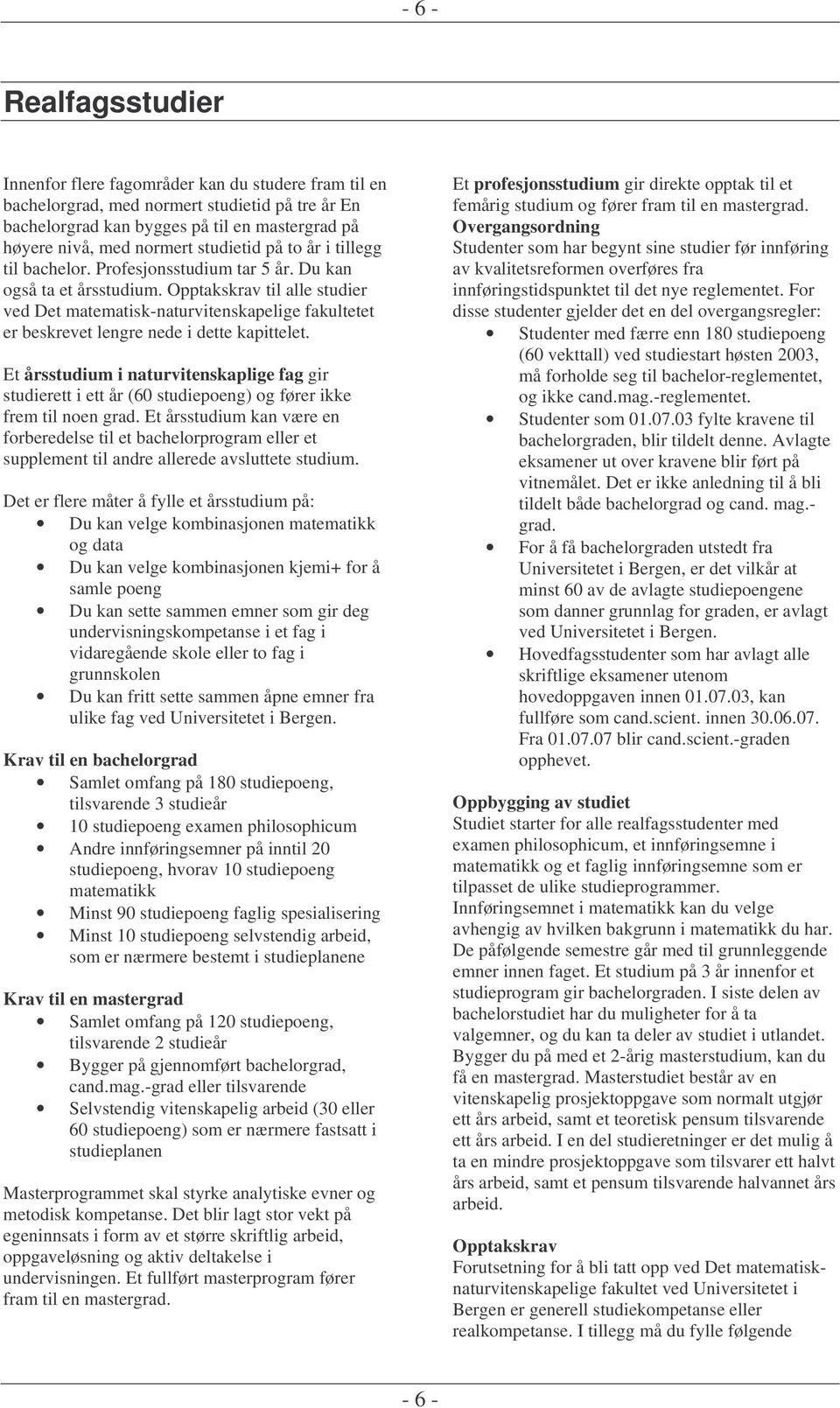 Opptakskrav til alle studier ved Det matematisk-naturvitenskapelige fakultetet er beskrevet lengre nede i dette kapittelet.