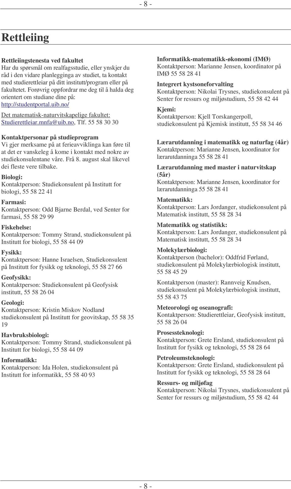 55 58 30 30 Kontaktpersonar på studieprogram Vi gjer merksame på at ferieavviklinga kan føre til at det er vanskeleg å kome i kontakt med nokre av studiekonsulentane våre. Frå 8.