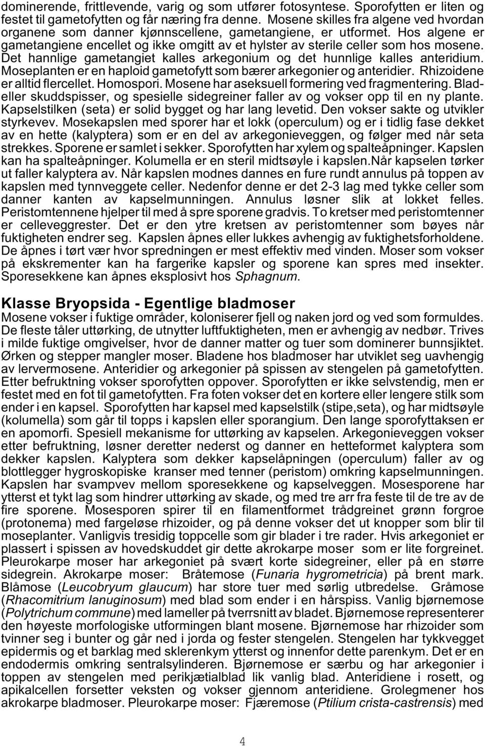 Det hannlige gametangiet kalles arkegonium og det hunnlige kalles anteridium. Moseplanten er en haploid gametofytt som bærer arkegonier og anteridier. Rhizoidene er alltid flercellet. Homospori.