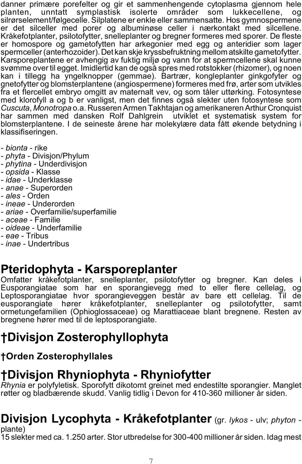 Kråkefotplanter, psilotofytter, snelleplanter og bregner formeres med sporer. De fleste er homospore og gametofytten har arkegonier med egg og anteridier som lager spermceller (anterhozoider).