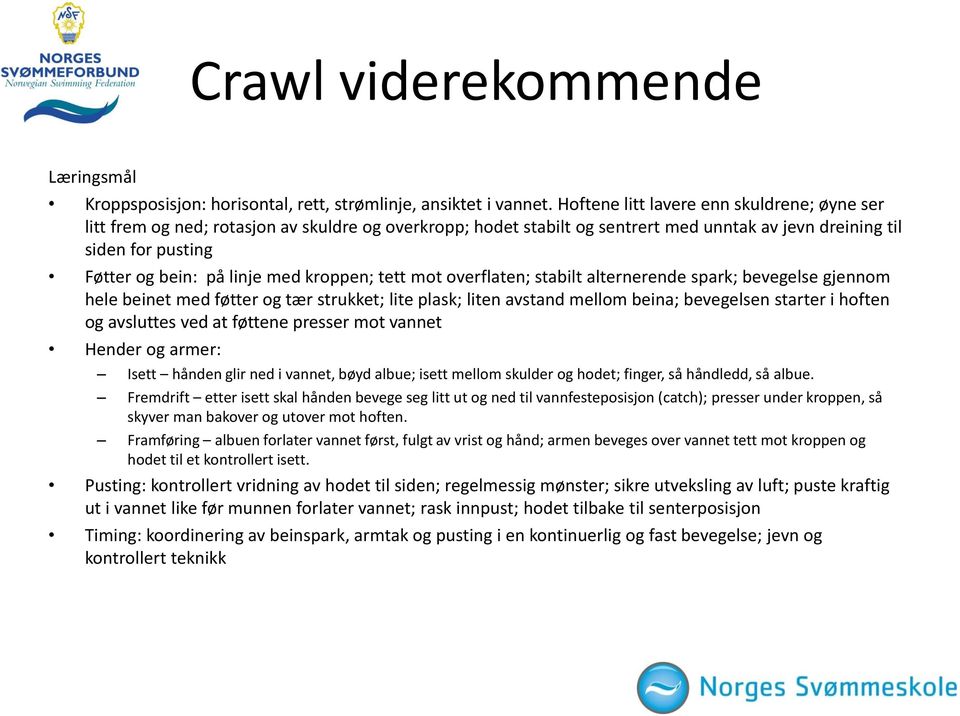 med kroppen; tett mot overflaten; stabilt alternerende spark; bevegelse gjennom hele beinet med føtter og tær strukket; lite plask; liten avstand mellom beina; bevegelsen starter i hoften og