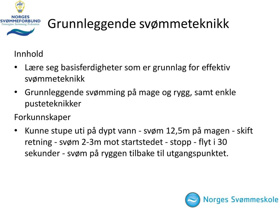 Forkunnskaper Kunne stupe uti på dypt vann - svøm 12,5m på magen - skift retning - svøm