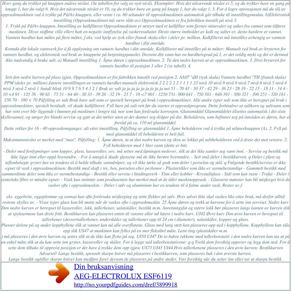 60 sekunder til oppvaskmaskinen automatisk går tilbake til innstillingsmodus. b)elektronisk innstilling (Oppvaskmaskinen må være slått av) Oppvaskmaskinen er fra fabrikken innstilt på nivå 5. 1.