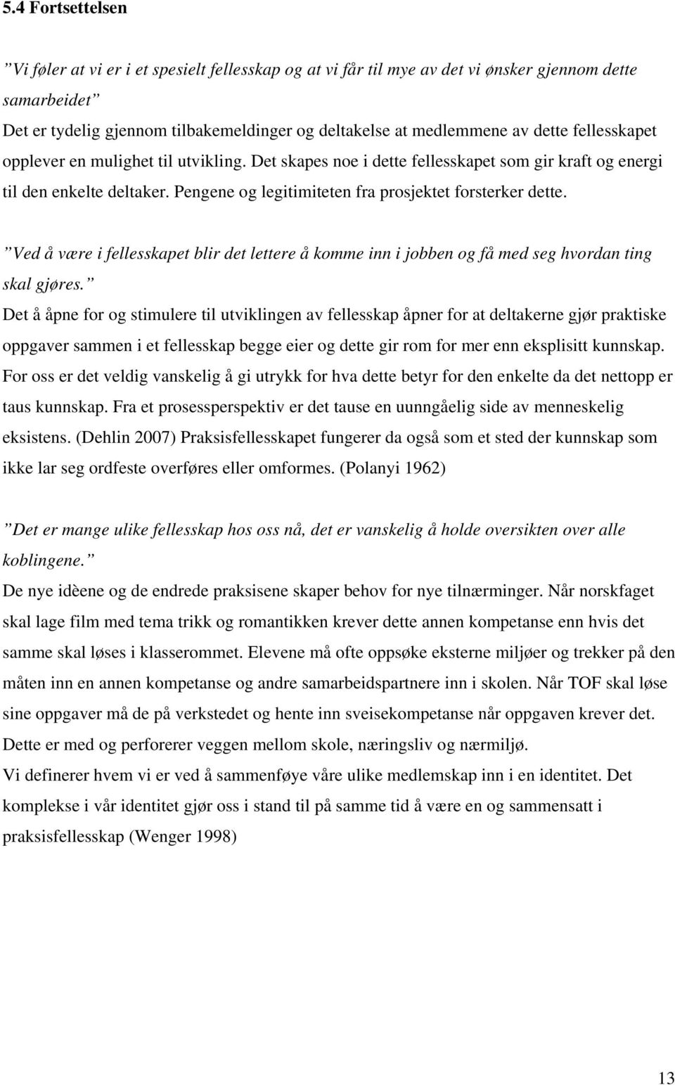 Ved å være i fellesskapet blir det lettere å komme inn i jobben og få med seg hvordan ting skal gjøres.