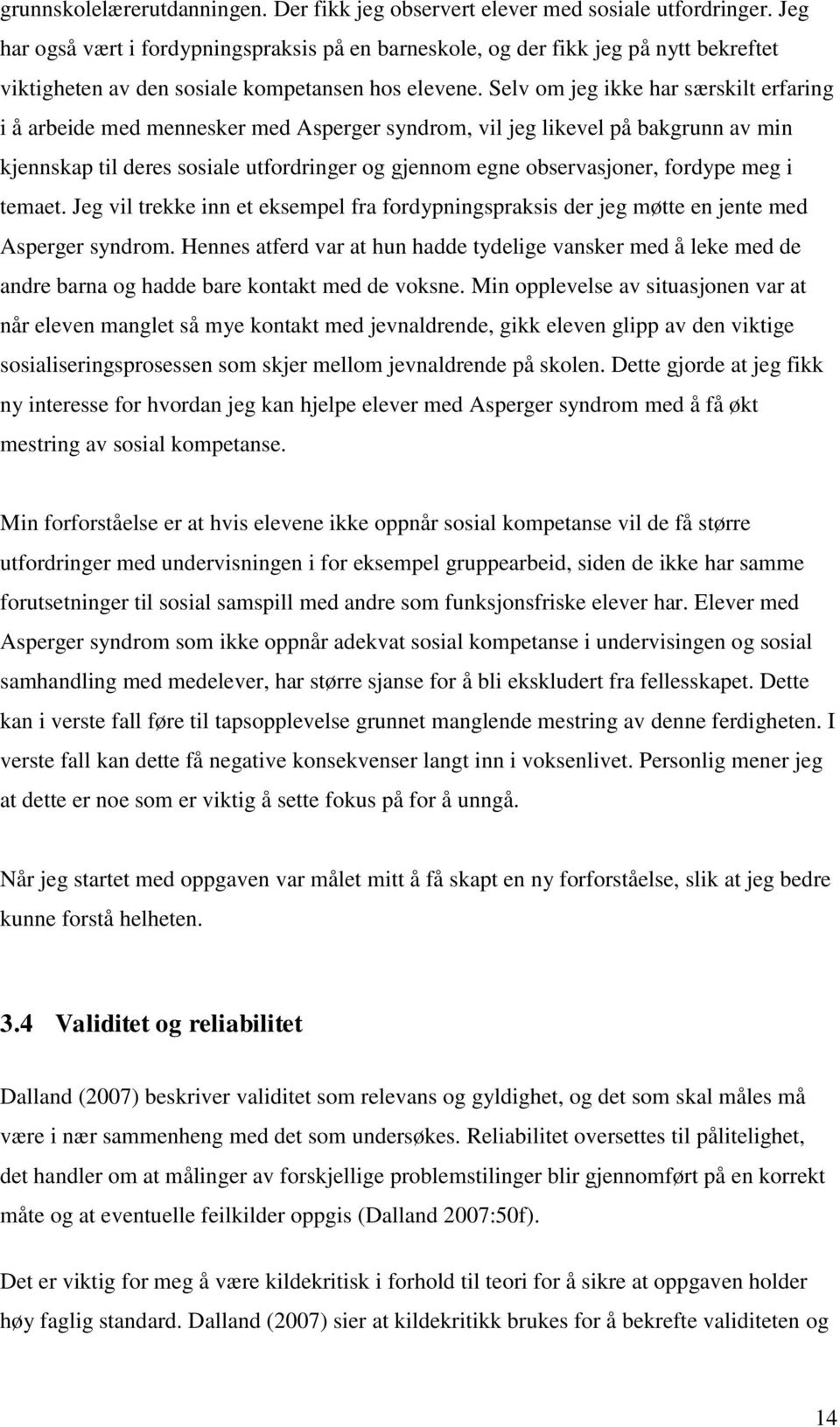 Selv om jeg ikke har særskilt erfaring i å arbeide med mennesker med Asperger syndrom, vil jeg likevel på bakgrunn av min kjennskap til deres sosiale utfordringer og gjennom egne observasjoner,