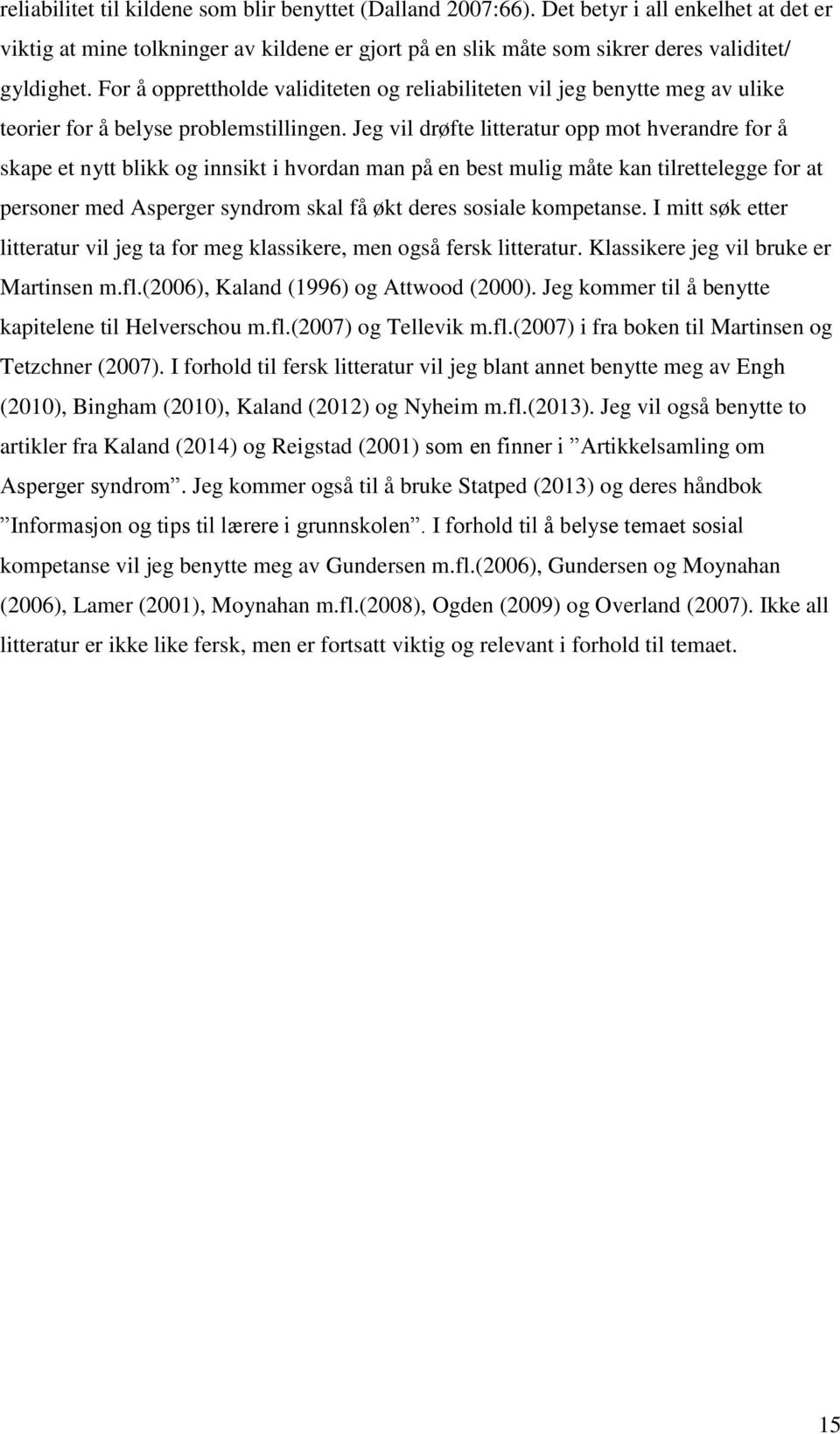 Jeg vil drøfte litteratur opp mot hverandre for å skape et nytt blikk og innsikt i hvordan man på en best mulig måte kan tilrettelegge for at personer med Asperger syndrom skal få økt deres sosiale