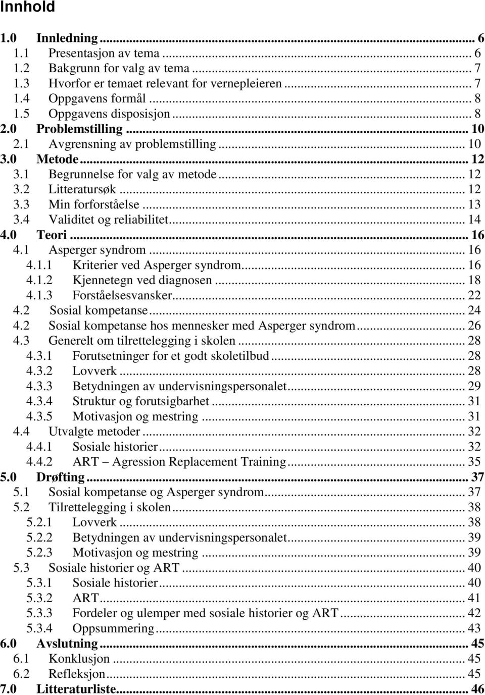 4 Validitet og reliabilitet... 14 4.0 Teori... 16 4.1 Asperger syndrom... 16 4.1.1 Kriterier ved Asperger syndrom... 16 4.1.2 Kjennetegn ved diagnosen... 18 4.1.3 Forståelsesvansker... 22 4.