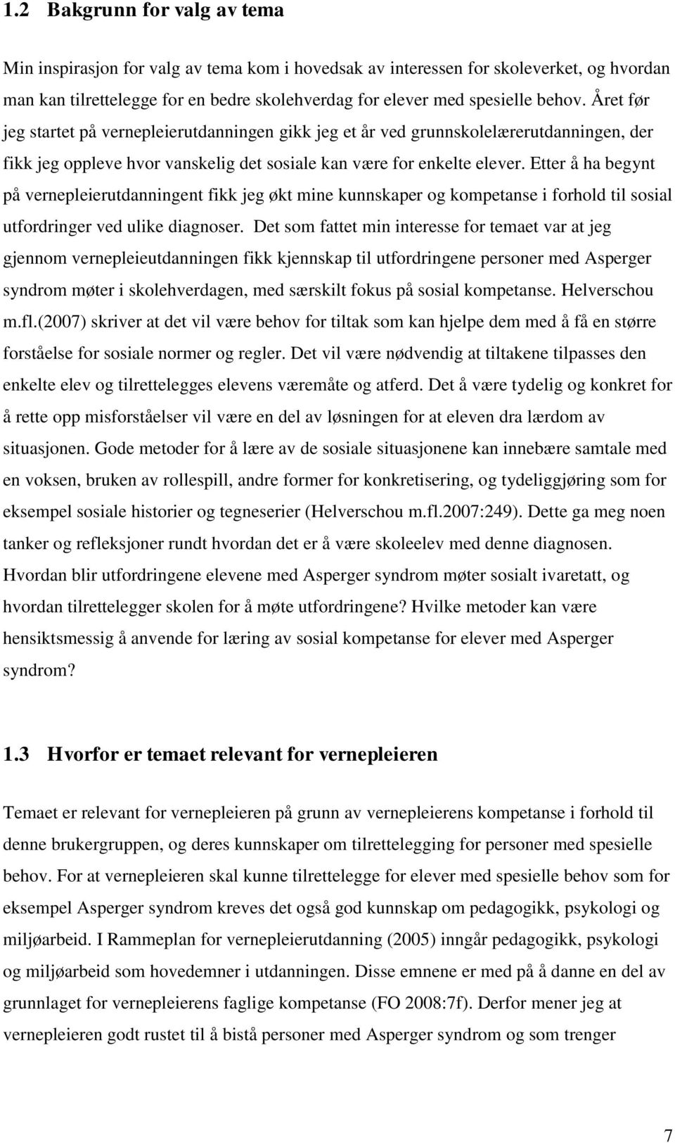 Etter å ha begynt på vernepleierutdanningent fikk jeg økt mine kunnskaper og kompetanse i forhold til sosial utfordringer ved ulike diagnoser.