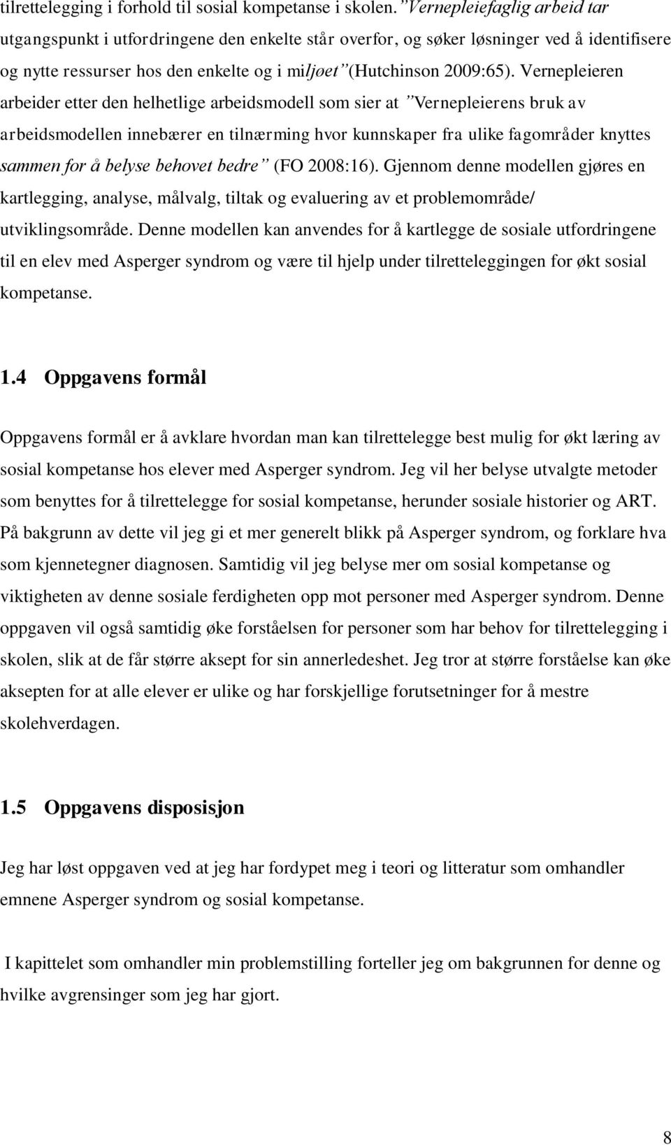 Vernepleieren arbeider etter den helhetlige arbeidsmodell som sier at Vernepleierens bruk av arbeidsmodellen innebærer en tilnærming hvor kunnskaper fra ulike fagområder knyttes sammen for å belyse