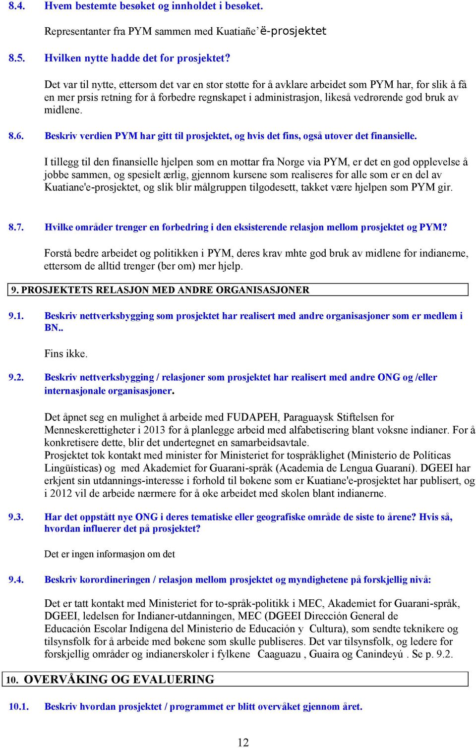 midlene. 8.6. Beskriv verdien PYM har gitt til prosjektet, og hvis det fins, også utover det finansielle.