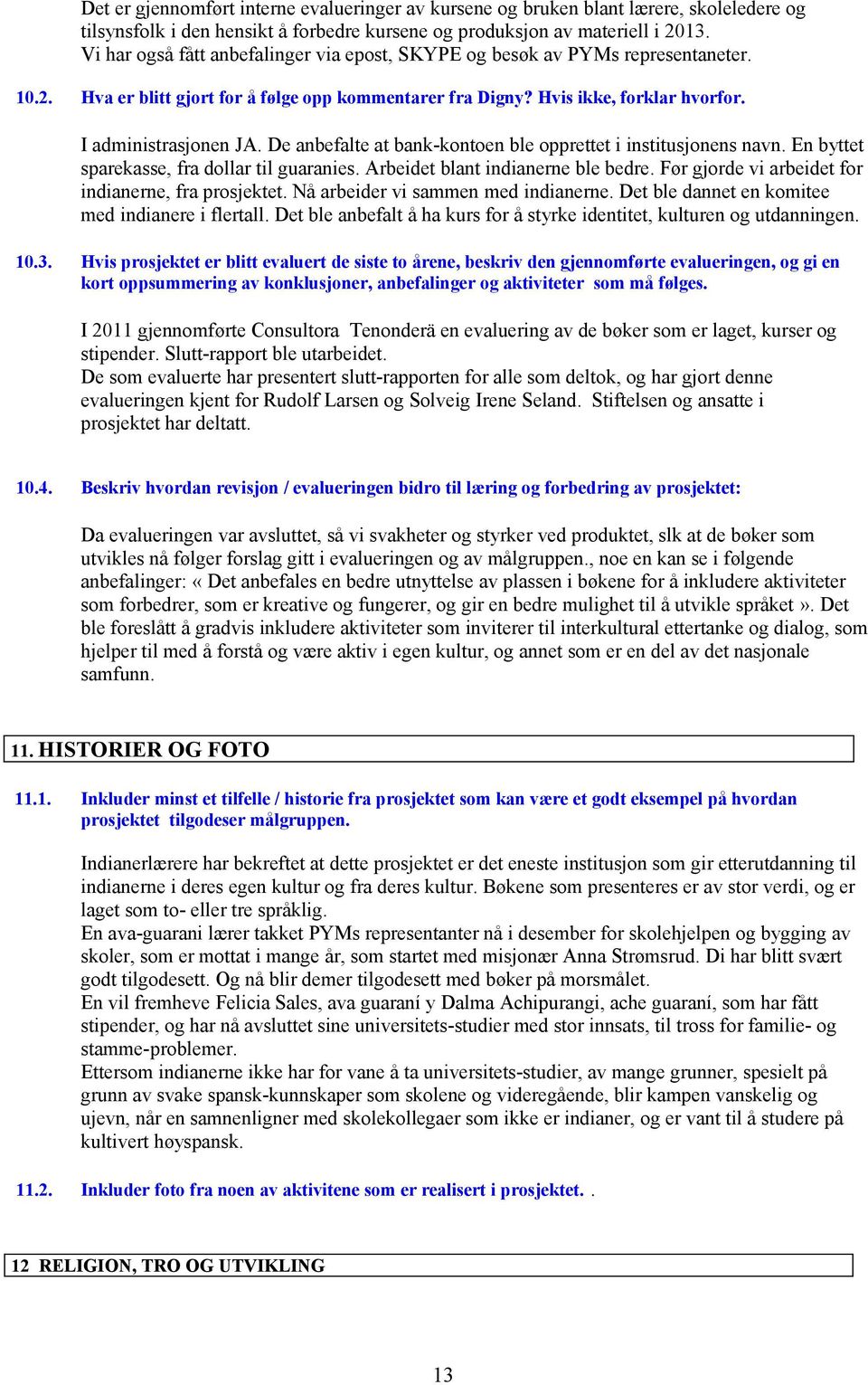 De anbefalte at bank-kontoen ble opprettet i institusjonens navn. En byttet sparekasse, fra dollar til guaranies. Arbeidet blant indianerne ble bedre.