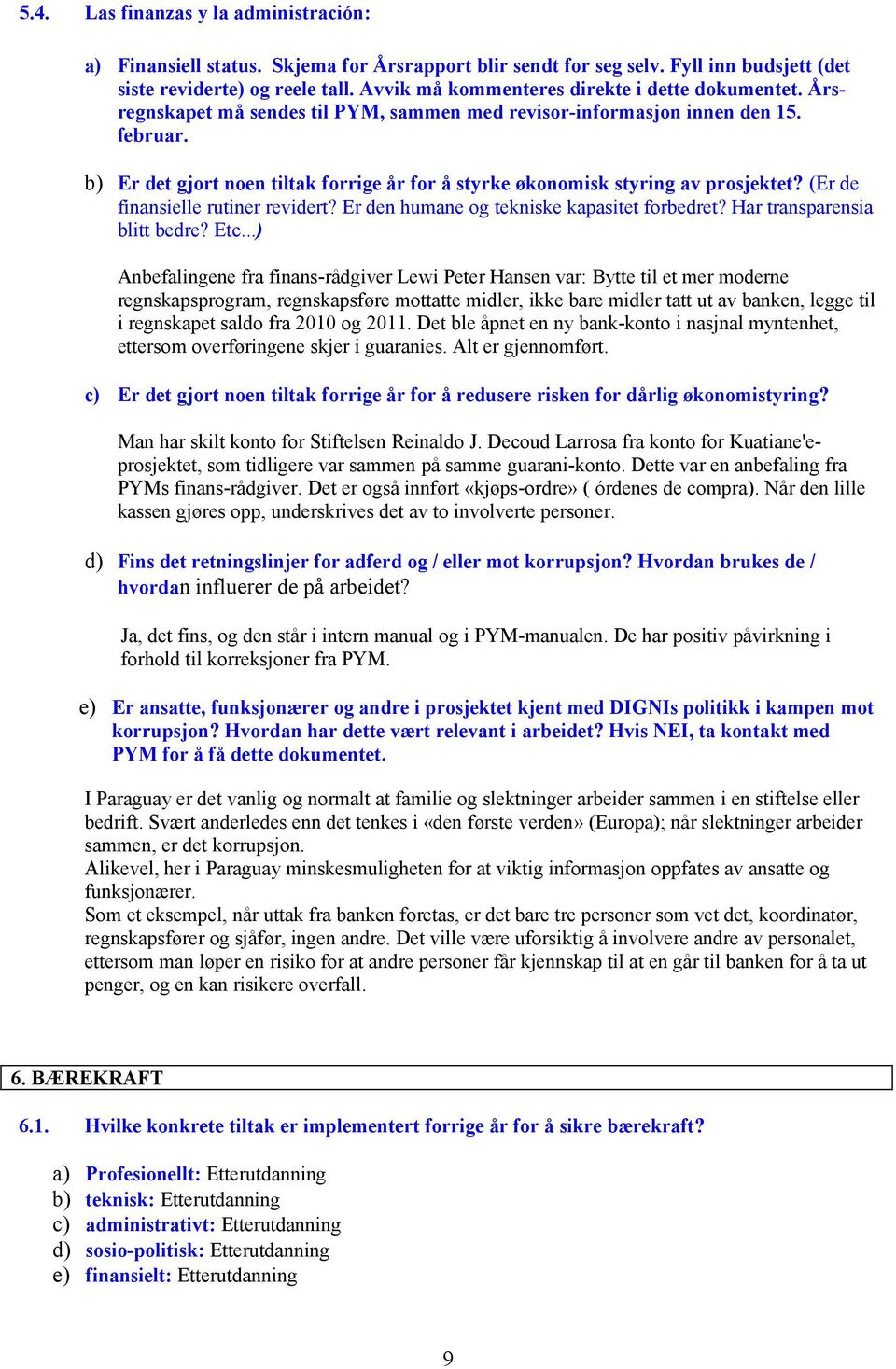 b) Er det gjort noen tiltak forrige år for å styrke økonomisk styring av prosjektet? (Er de finansielle rutiner revidert? Er den humane og tekniske kapasitet forbedret? Har transparensia blitt bedre?