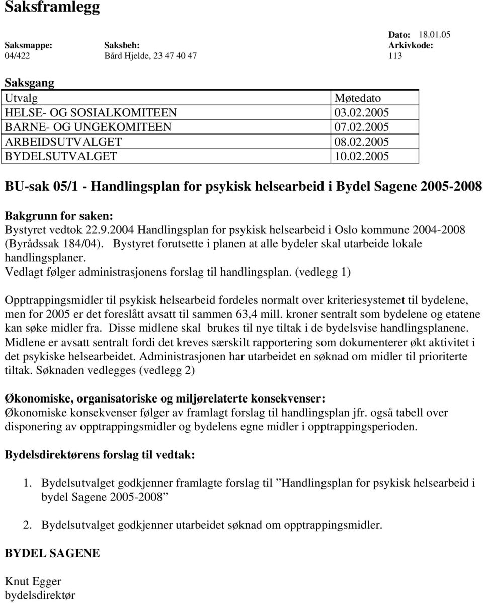 2004 Handlingsplan for psykisk helsearbeid i Oslo kommune 2004-2008 (Byrådssak 184/04). Bystyret forutsette i planen at alle bydeler skal utarbeide lokale handlingsplaner.