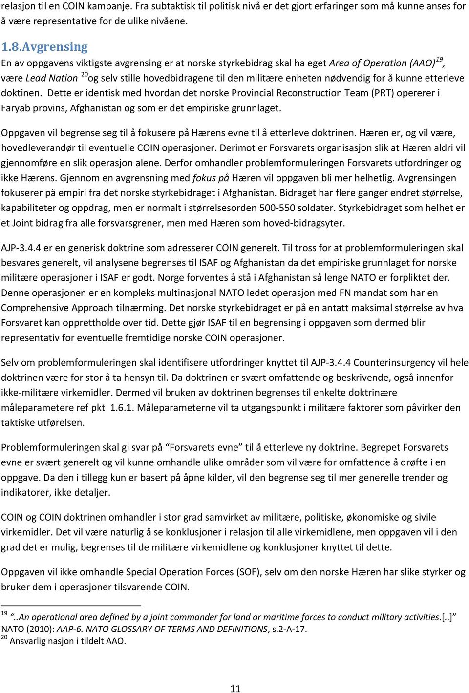 for å kunne etterleve doktinen. Dette er identisk med hvordan det norske Provincial Reconstruction Team (PRT) opererer i Faryab provins, Afghanistan og som er det empiriske grunnlaget.