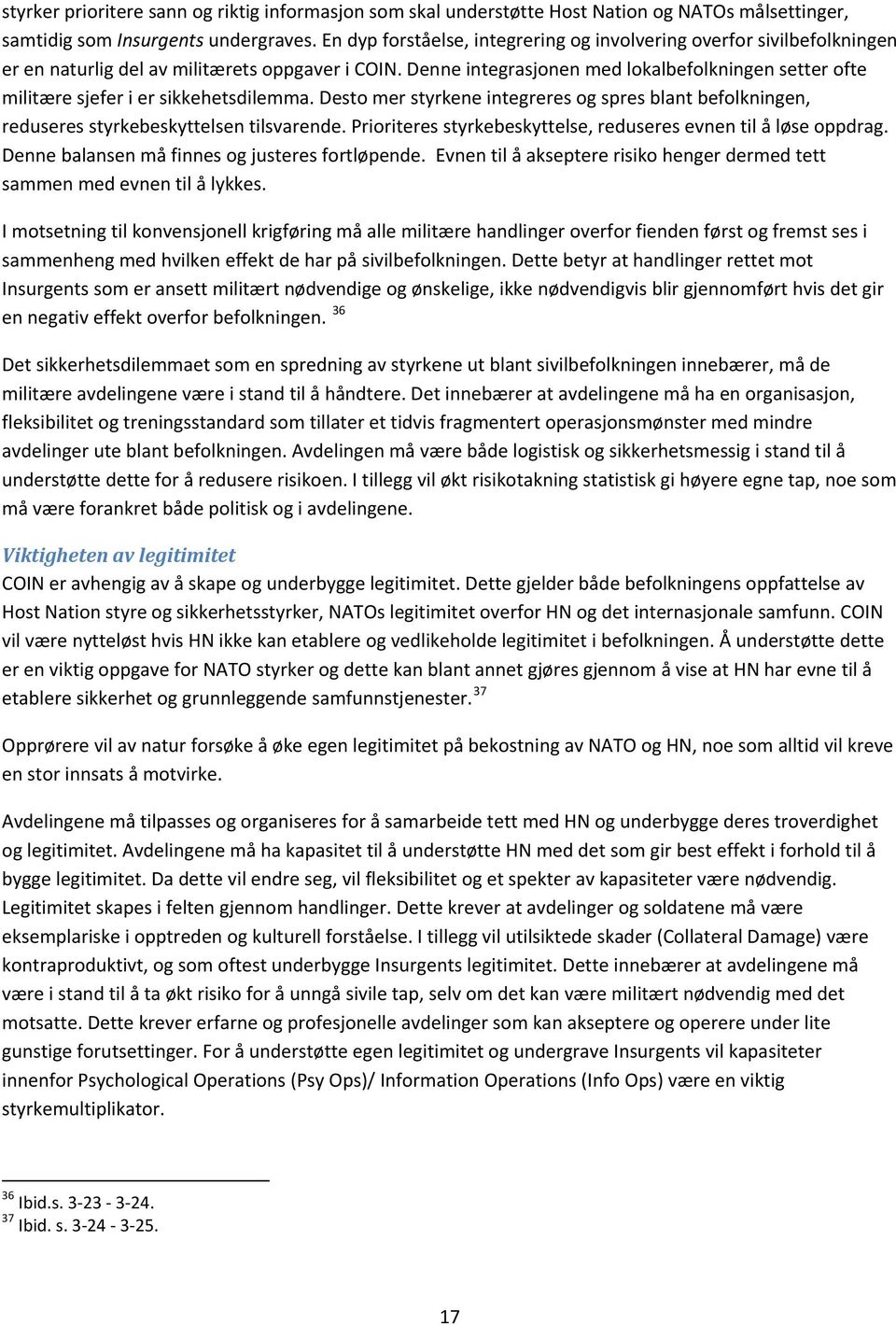 Denne integrasjonen med lokalbefolkningen setter ofte militære sjefer i er sikkehetsdilemma. Desto mer styrkene integreres og spres blant befolkningen, reduseres styrkebeskyttelsen tilsvarende.