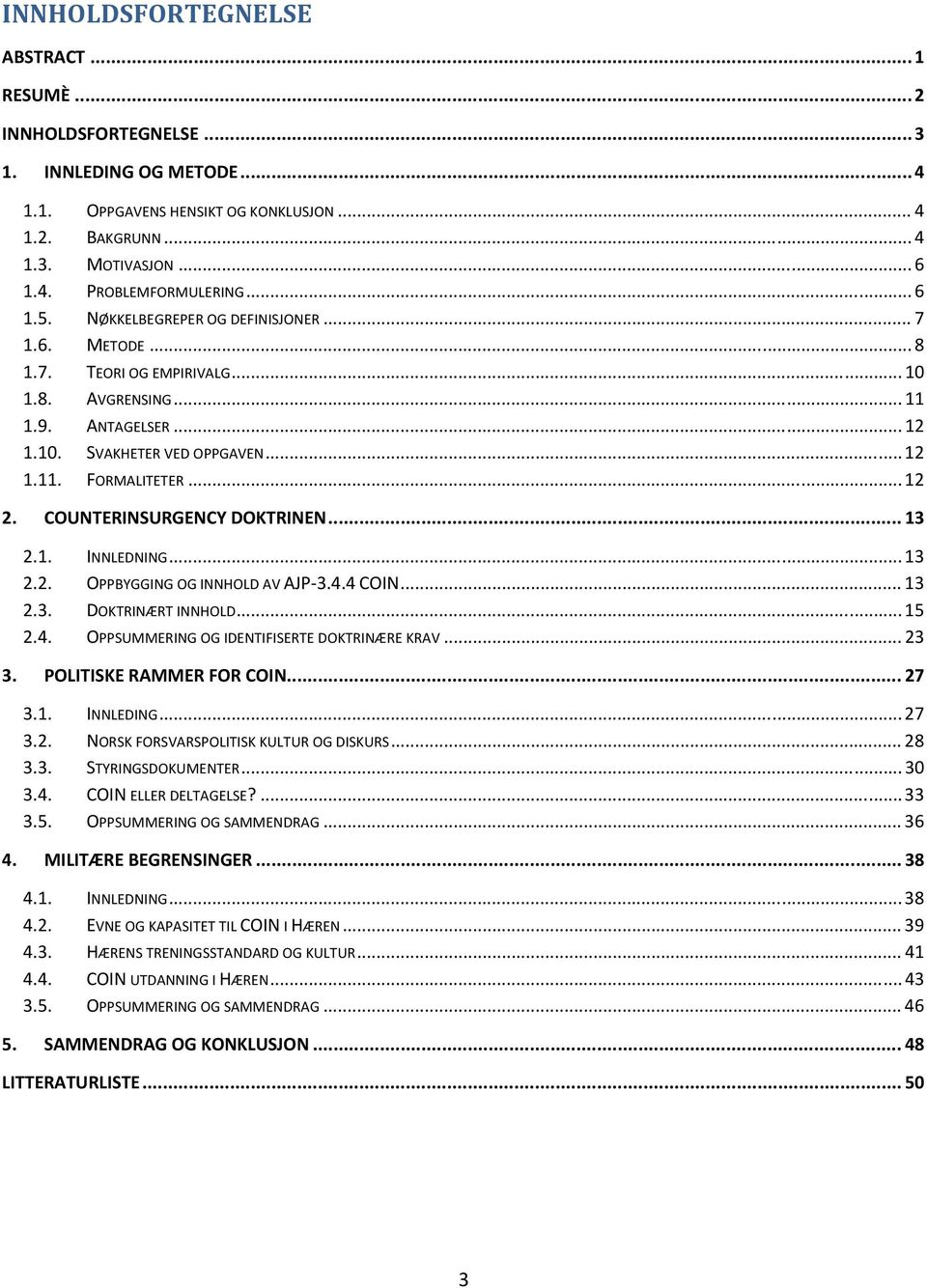 COUNTERINSURGENCY DOKTRINEN... 13 2.1. INNLEDNING... 13 2.2. OPPBYGGING OG INNHOLD AV AJP 3.4.4 COIN... 13 2.3. DOKTRINÆRT INNHOLD...15 2.4. OPPSUMMERING OG IDENTIFISERTE DOKTRINÆRE KRAV... 23 3.