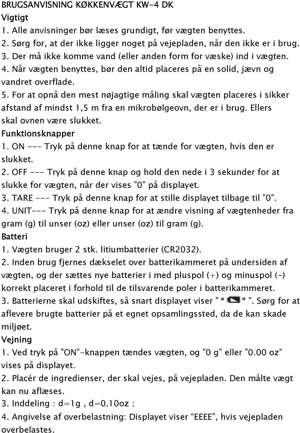 For at opnå den mest nøjagtige måling skal vægten placeres i sikker afstand af mindst 1,5 m fra en mikrobølgeovn, der er i brug. Ellers skal ovnen være slukket. Funktionsknapper 1.