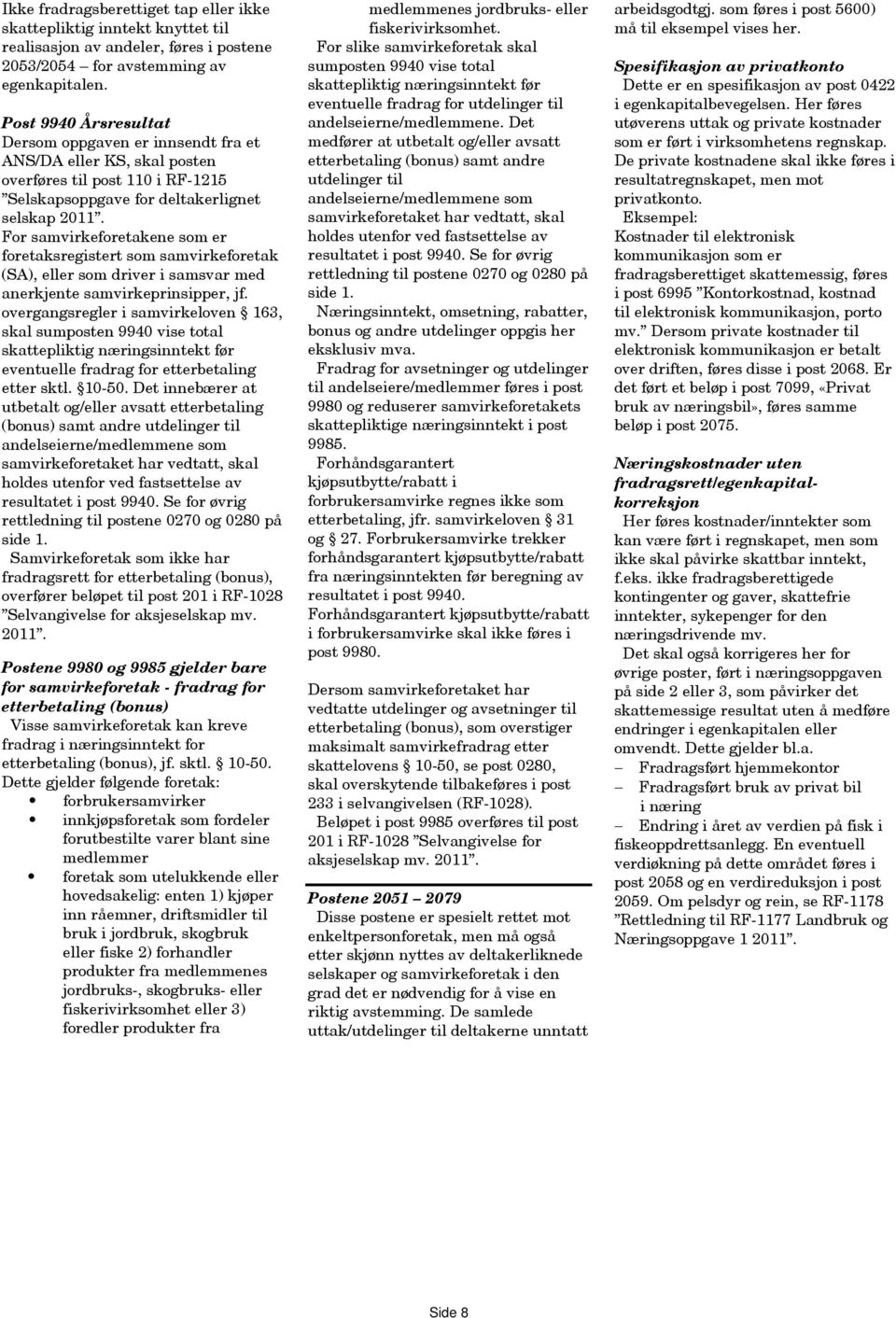 foretaksregistert som samvirkeforetak (SA), eller som driver i samsvar med anerkjente samvirkeprinsipper, jf.